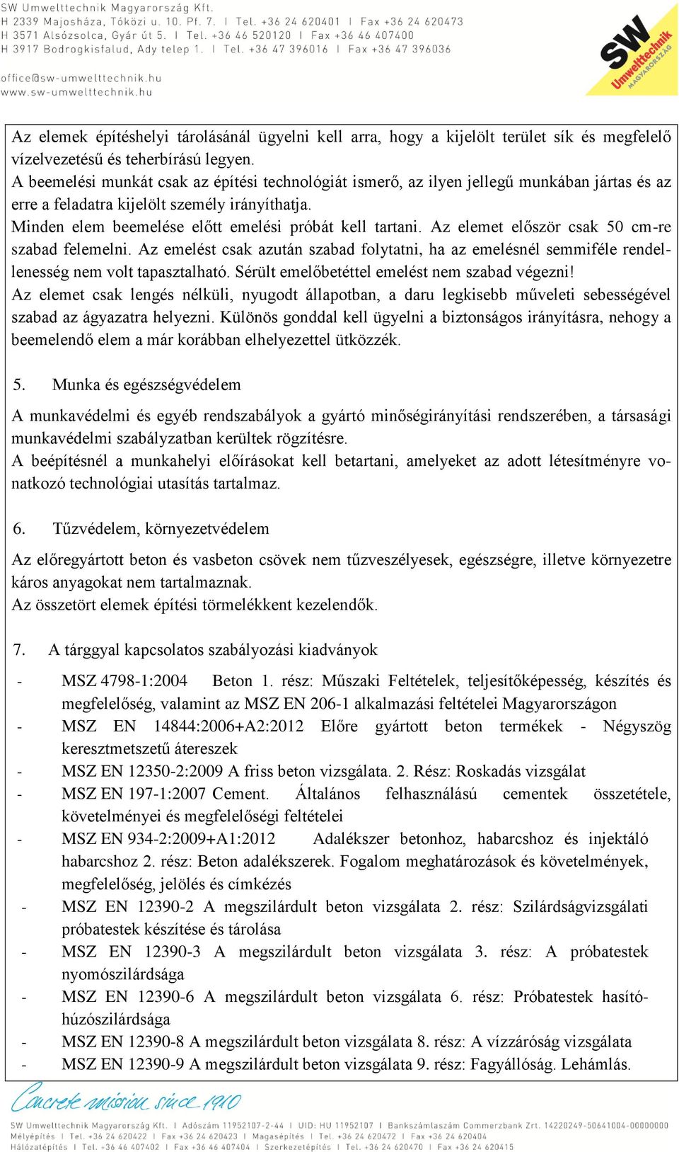 Az elemet először csak 50 cm-re szabad felemelni. Az emelést csak azután szabad folytatni, ha az emelésnél semmiféle rendellenesség nem volt tapasztalható.