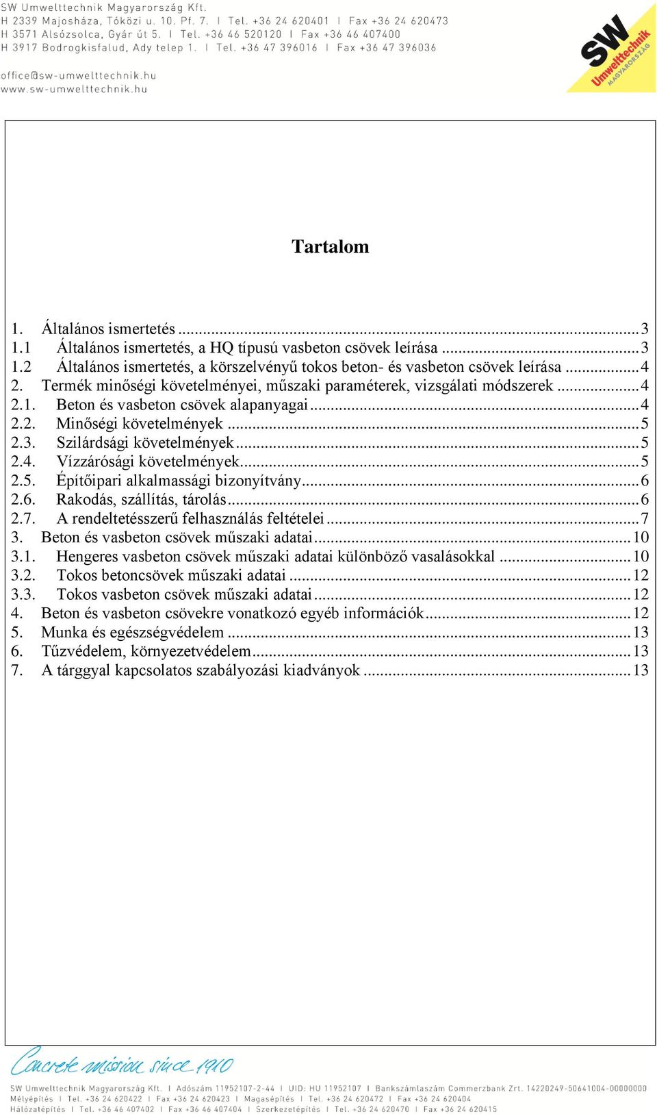 .. 5 2.5. Építőipari alkalmassági bizonyítvány... 6 2.6. Rakodás, szállítás, tárolás... 6 2.7. A rendeltetésszerű felhasználás feltételei... 7 3. Beton és vasbeton csövek műszaki adatai... 10