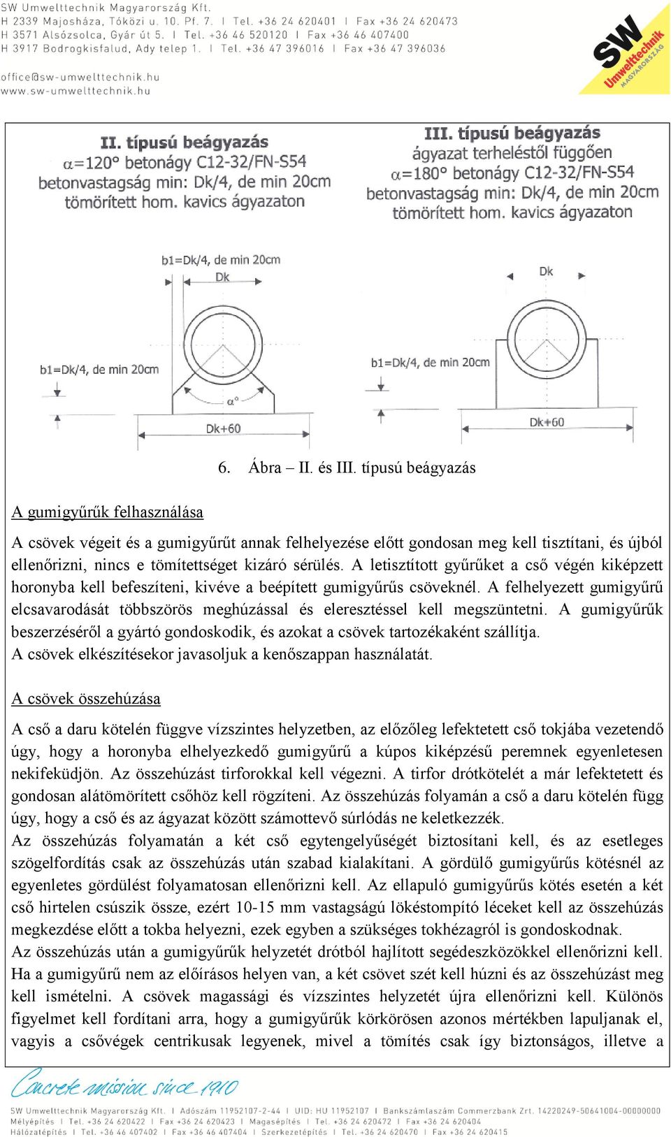 A letisztított gyűrűket a cső végén kiképzett horonyba kell befeszíteni, kivéve a beépített gumigyűrűs csöveknél.