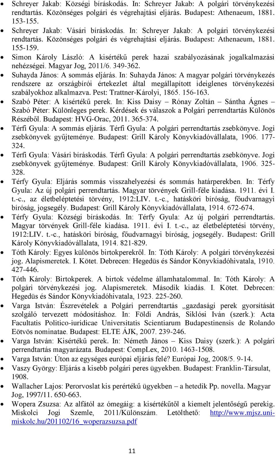 Simon Károly László: A kisértékű perek hazai szabályozásának jogalkalmazási nehézségei. Magyar Jog, 2011/6. 349-362. Suhayda János: A sommás eljárás.