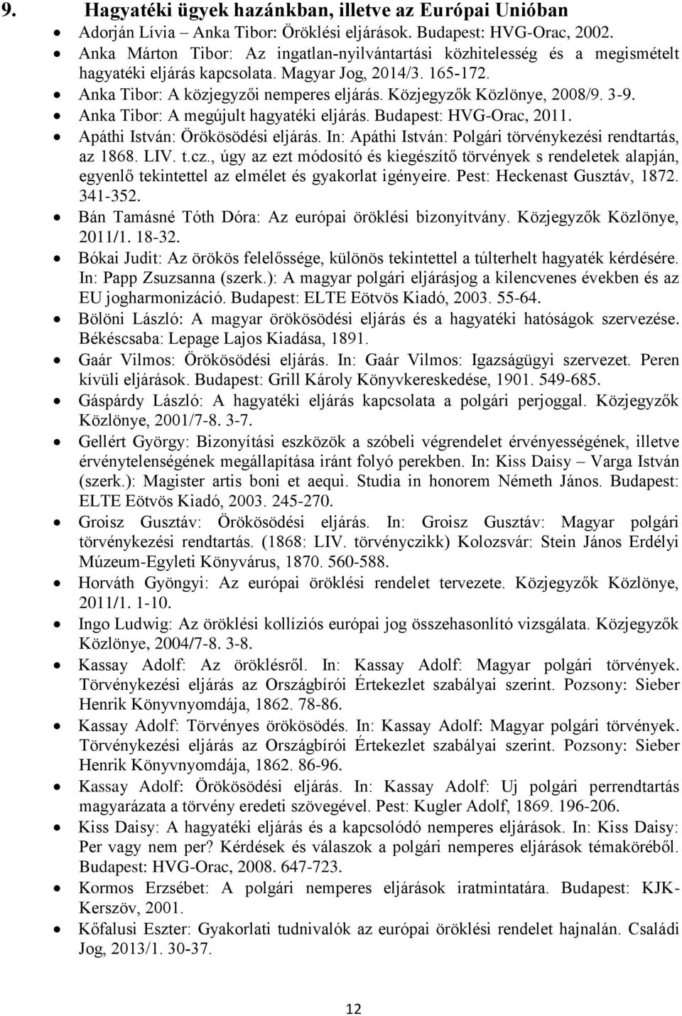 Közjegyzők Közlönye, 2008/9. 3-9. Anka Tibor: A megújult hagyatéki eljárás. Budapest: HVG-Orac, 2011. Apáthi István: Örökösödési eljárás. In: Apáthi István: Polgári törvénykezési rendtartás, az 1868.