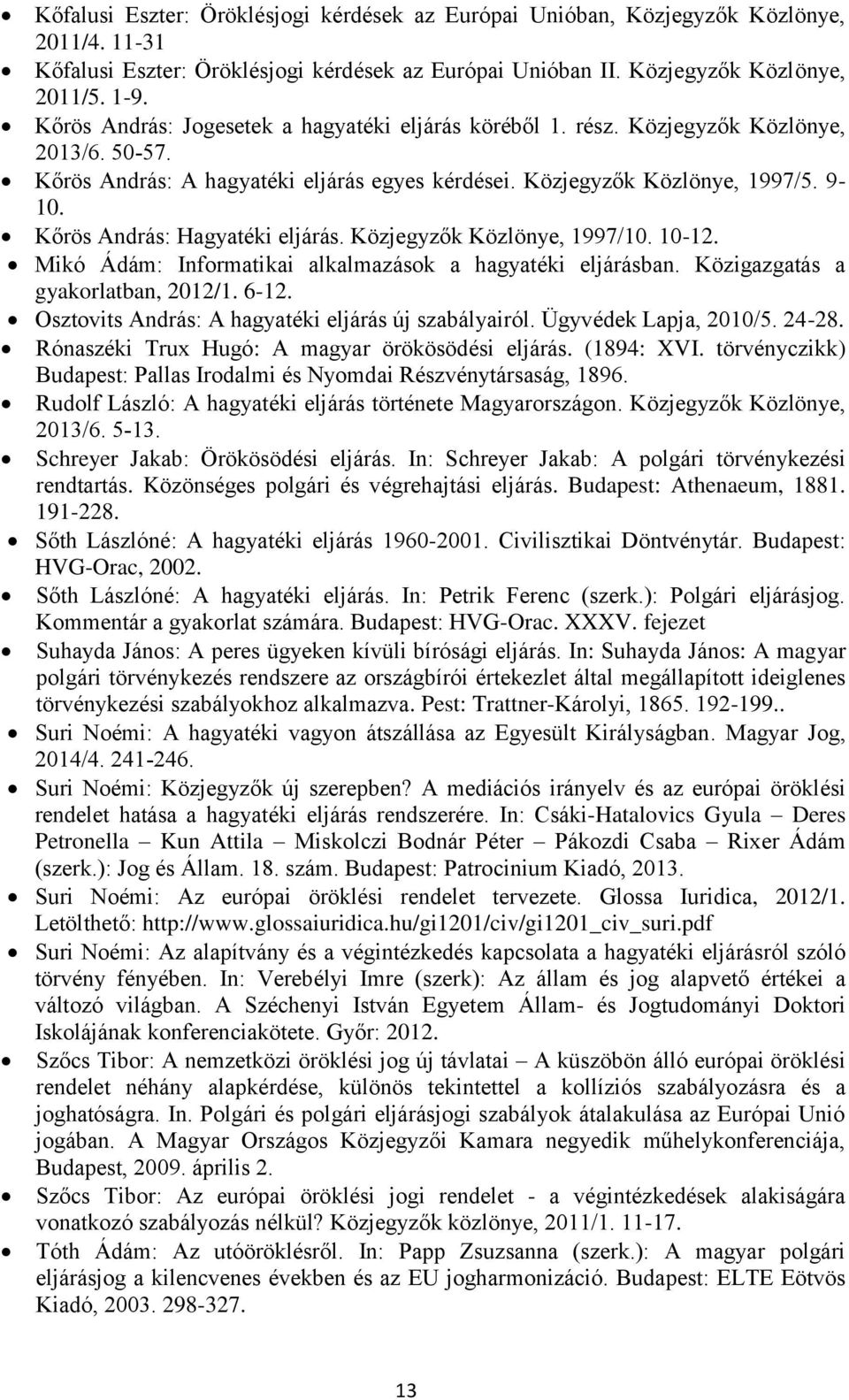 Kőrös András: Hagyatéki eljárás. Közjegyzők Közlönye, 1997/10. 10-12. Mikó Ádám: Informatikai alkalmazások a hagyatéki eljárásban. Közigazgatás a gyakorlatban, 2012/1. 6-12.