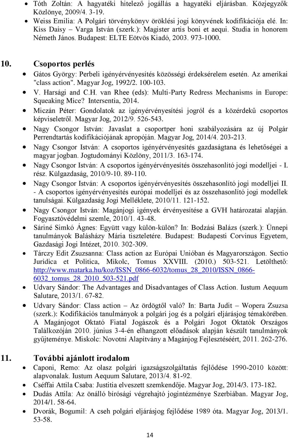 Csoportos perlés Gátos György: Perbeli igényérvényesítés közösségi érdeksérelem esetén. Az amerikai "class action". Magyar Jog, 1992/2. 100-103. V. Ha