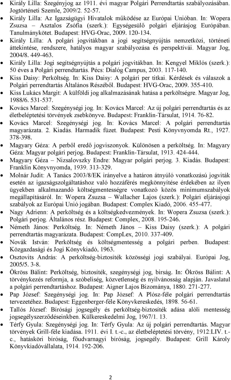 Király Lilla: A polgári jogvitákban a jogi segítségnyújtás nemzetközi, történeti áttekintése, rendszere, hatályos magyar szabályozása és perspektívái. Magyar Jog, 2004/8. 449-463.