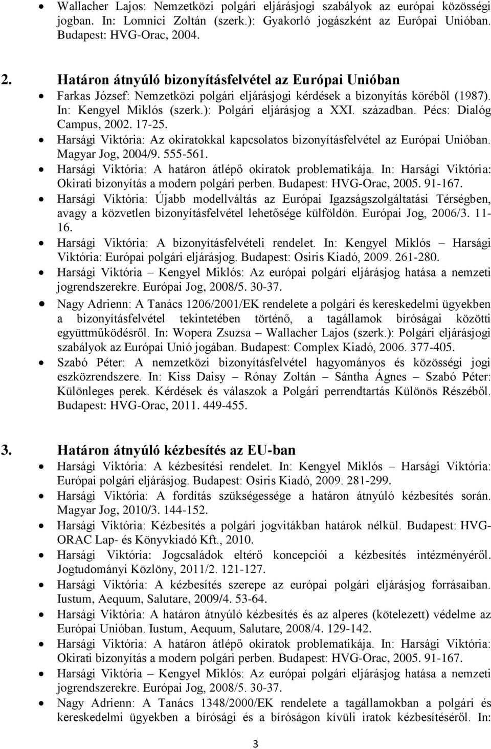 században. Pécs: Dialóg Campus, 2002. 17-25. Harsági Viktória: Az okiratokkal kapcsolatos bizonyításfelvétel az Európai Unióban. Magyar Jog, 2004/9. 555-561.