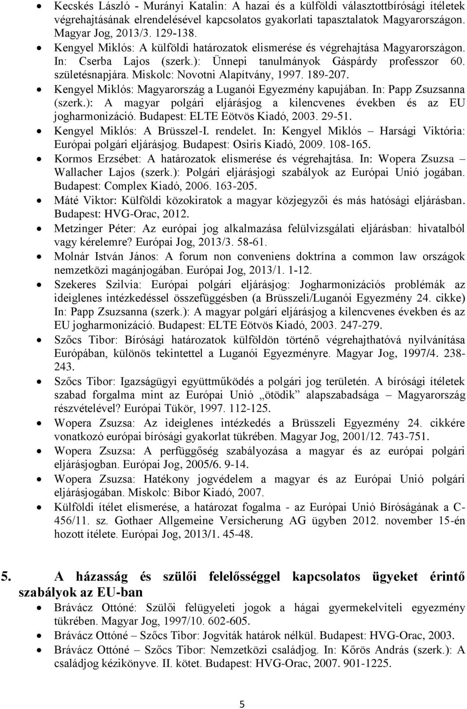 Miskolc: Novotni Alapítvány, 1997. 189-207. Kengyel Miklós: Magyarország a Luganói Egyezmény kapujában. In: Papp Zsuzsanna (szerk.