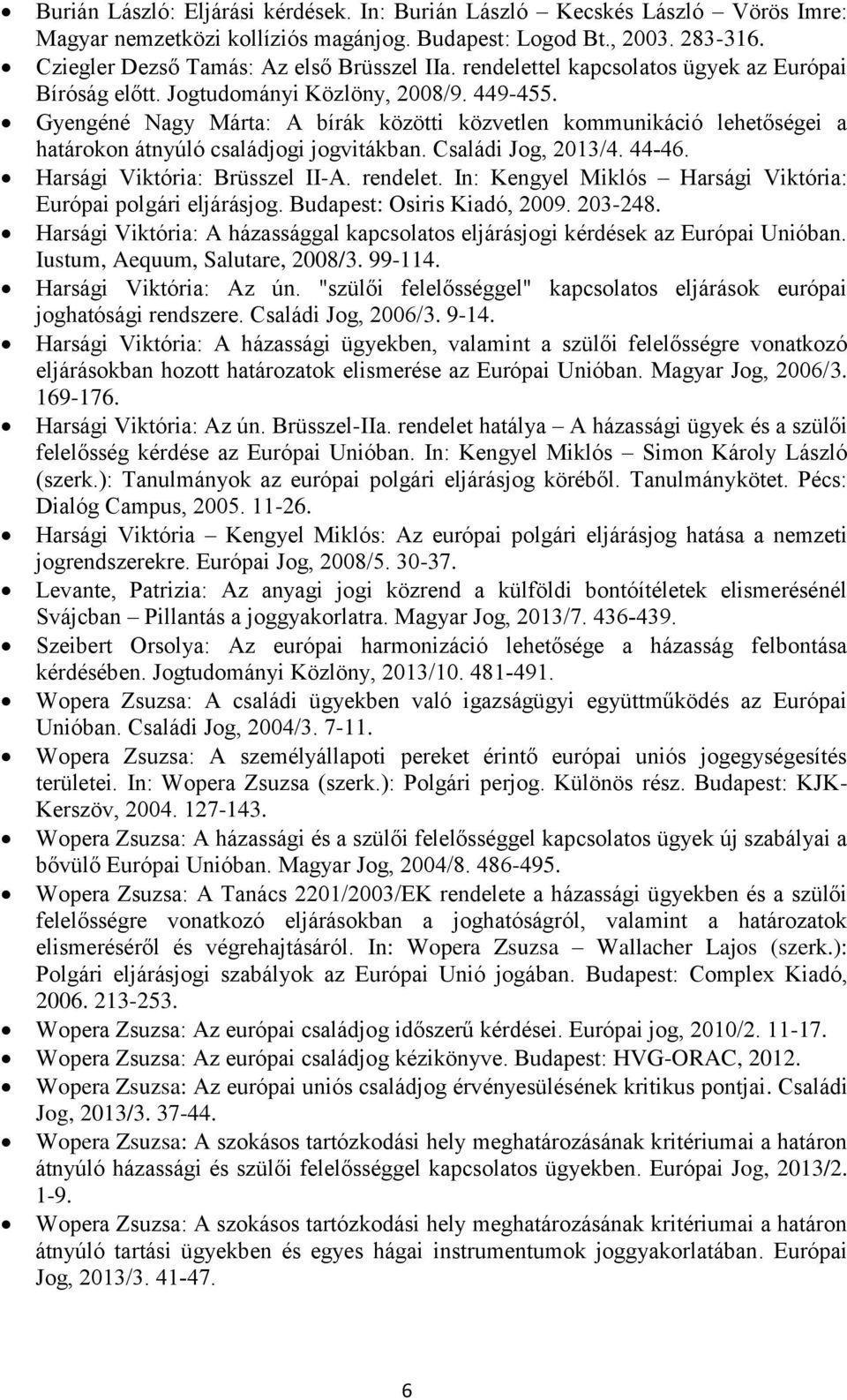 Gyengéné Nagy Márta: A bírák közötti közvetlen kommunikáció lehetőségei a határokon átnyúló családjogi jogvitákban. Családi Jog, 2013/4. 44-46. Harsági Viktória: Brüsszel II-A. rendelet.