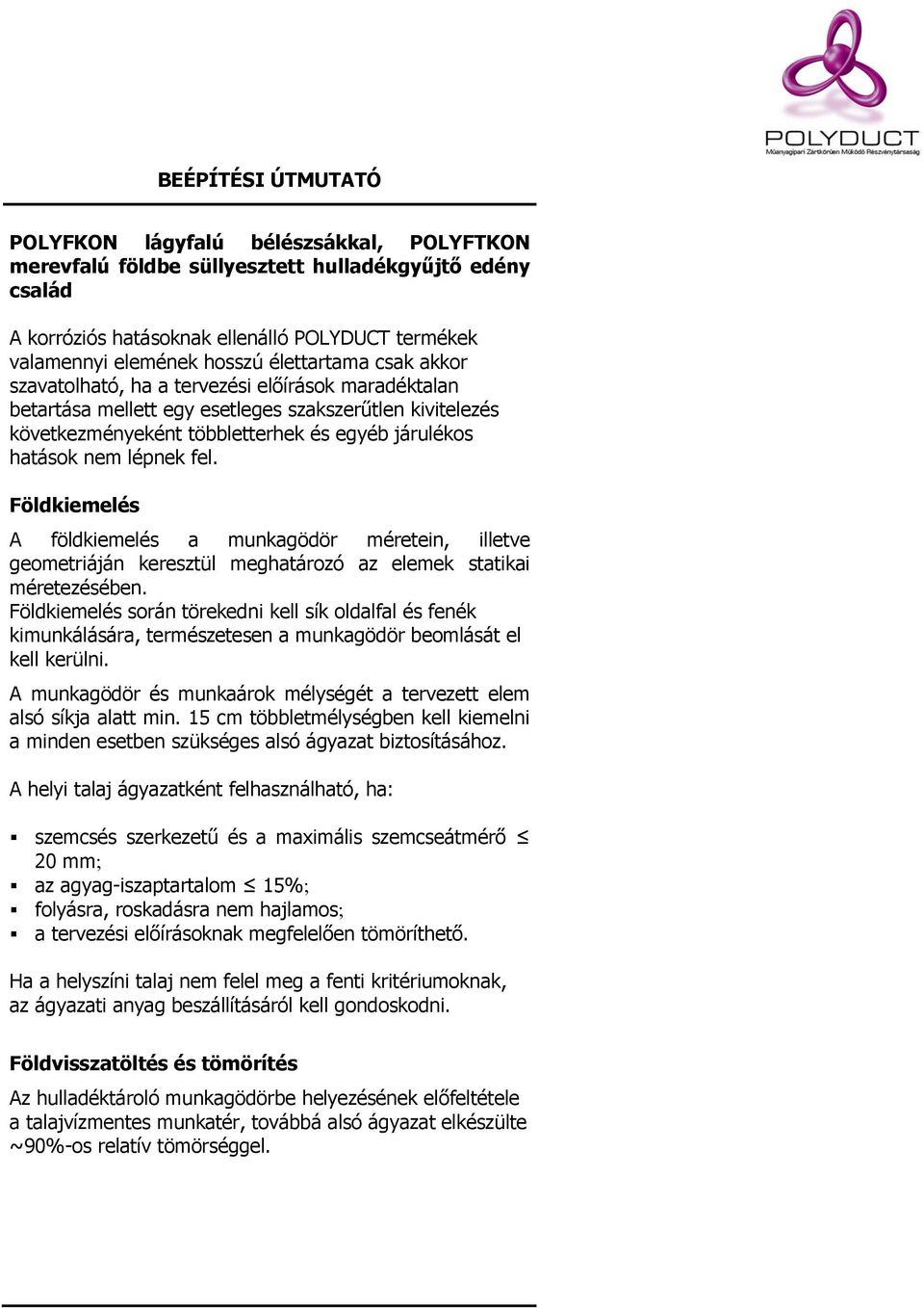 lépnek fel. Földkiemelés A földkiemelés a munkagödör méretein, illetve geometriáján keresztül meghatározó az elemek statikai méretezésében.