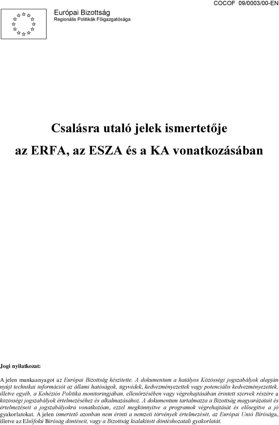 A dokumentum a hatályos Közösségi jogszabályok alapján nyújt technikai információt az állami hatóságok, ügyvédek, kedvezményezettek vagy potenciális kedvezményezettek, illetve egyéb, a Kohéziós