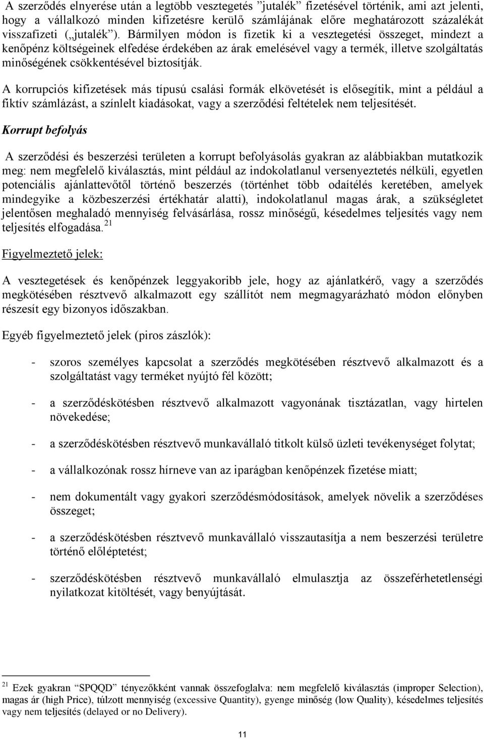 Bármilyen módon is fizetik ki a vesztegetési összeget, mindezt a kenőpénz költségeinek elfedése érdekében az árak emelésével vagy a termék, illetve szolgáltatás minőségének csökkentésével biztosítják.