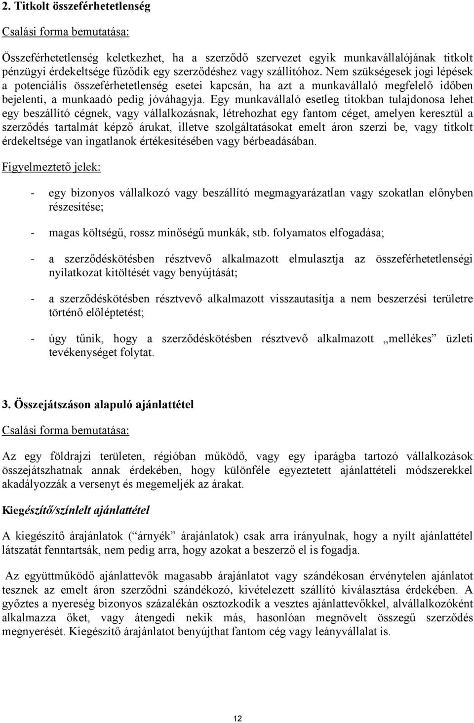 Egy munkavállaló esetleg titokban tulajdonosa lehet egy beszállító cégnek, vagy vállalkozásnak, létrehozhat egy fantom céget, amelyen keresztül a szerződés tartalmát képző árukat, illetve