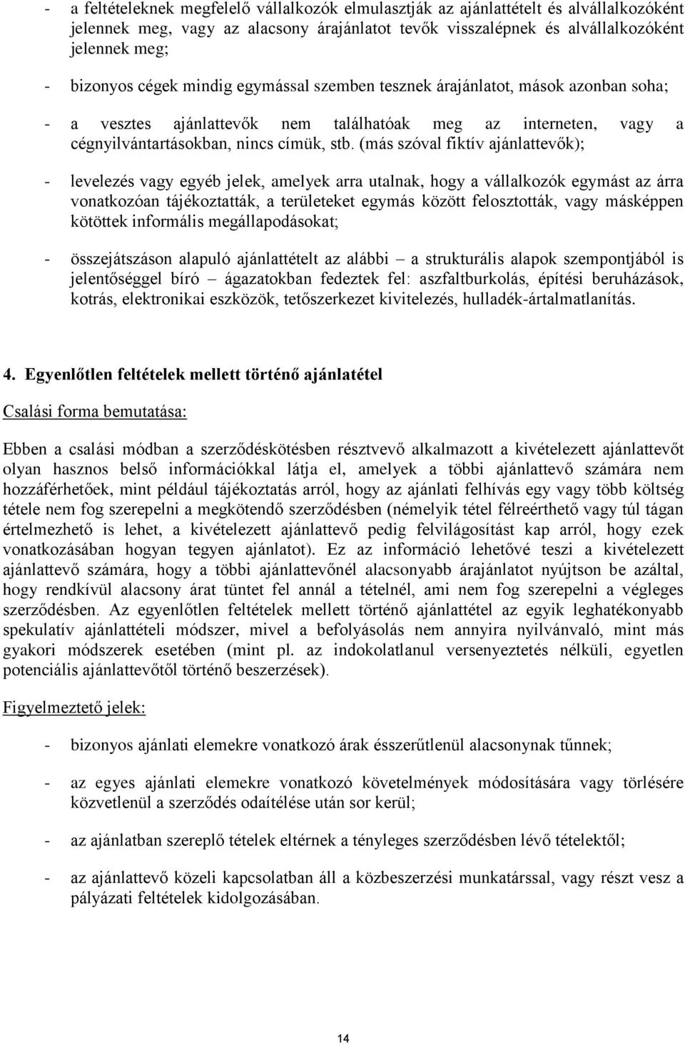 (más szóval fiktív ajánlattevők); - levelezés vagy egyéb jelek, amelyek arra utalnak, hogy a vállalkozók egymást az árra vonatkozóan tájékoztatták, a területeket egymás között felosztották, vagy