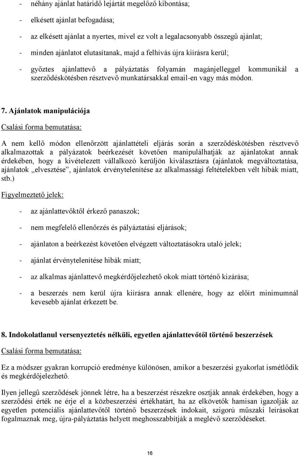 Ajánlatok manipulációja A nem kellő módon ellenőrzött ajánlattételi eljárás során a szerződéskötésben résztvevő alkalmazottak a pályázatok beérkezését követően manipulálhatják az ajánlatokat annak