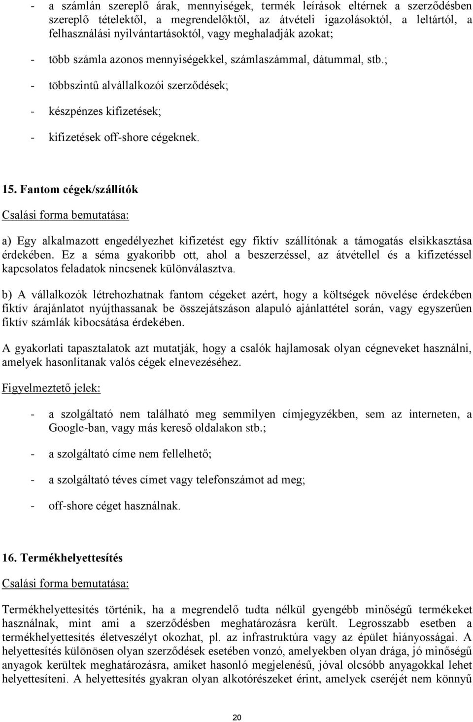 Fantom cégek/szállítók a) Egy alkalmazott engedélyezhet kifizetést egy fiktív szállítónak a támogatás elsikkasztása érdekében.