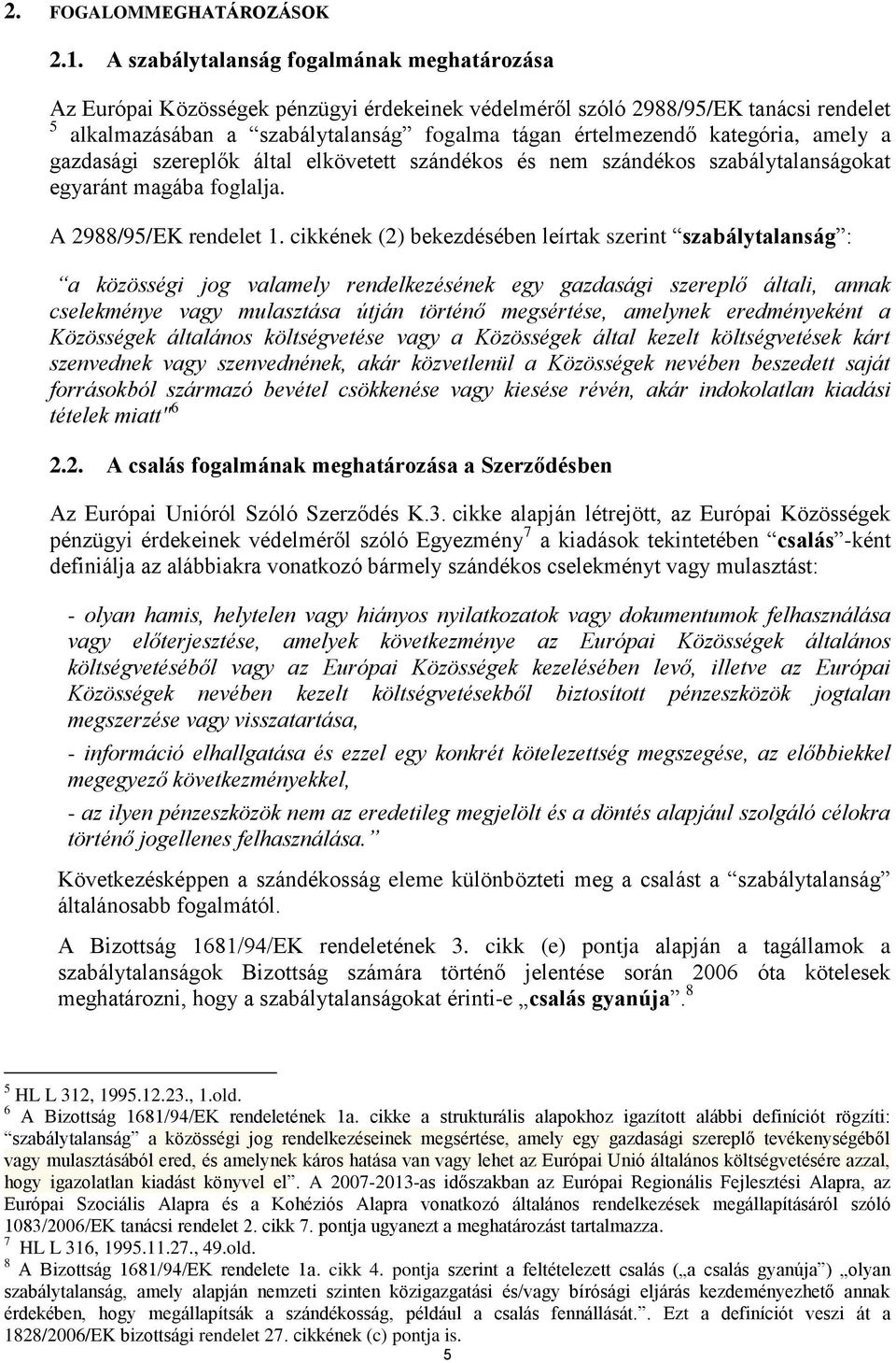 kategória, amely a gazdasági szereplők által elkövetett szándékos és nem szándékos szabálytalanságokat egyaránt magába foglalja. A 2988/95/EK rendelet 1.