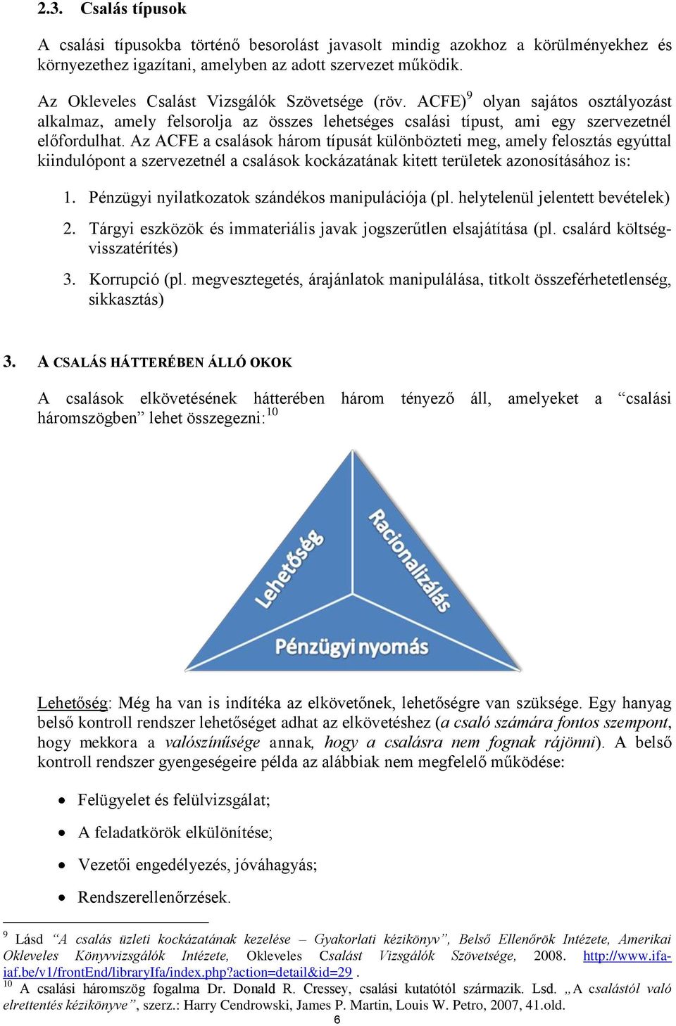 Az ACFE a csalások három típusát különbözteti meg, amely felosztás egyúttal kiindulópont a szervezetnél a csalások kockázatának kitett területek azonosításához is: 1.