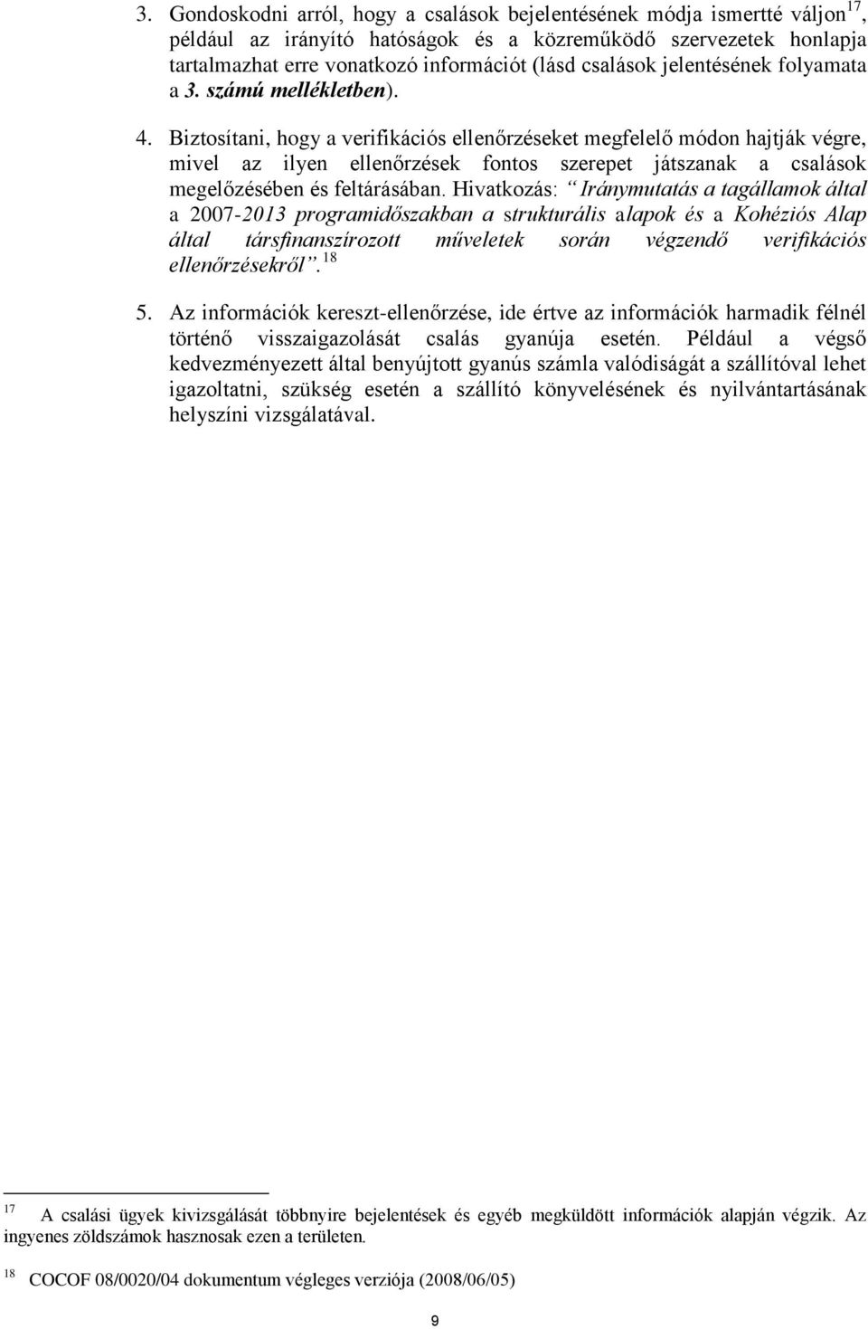 Biztosítani, hogy a verifikációs ellenőrzéseket megfelelő módon hajtják végre, mivel az ilyen ellenőrzések fontos szerepet játszanak a csalások megelőzésében és feltárásában.