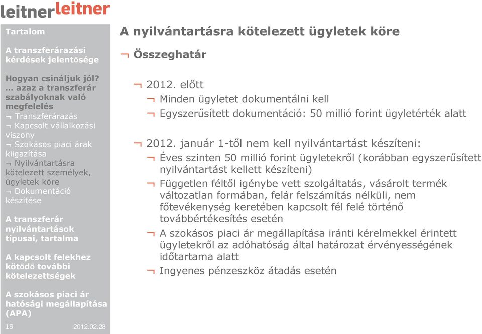 január 1-tıl nem kell nyilvántartást készíteni: Éves szinten 50 millió forint ügyletekrıl (korábban egyszerősített nyilvántartást kellett készíteni) Független féltıl igénybe vett szolgáltatás,