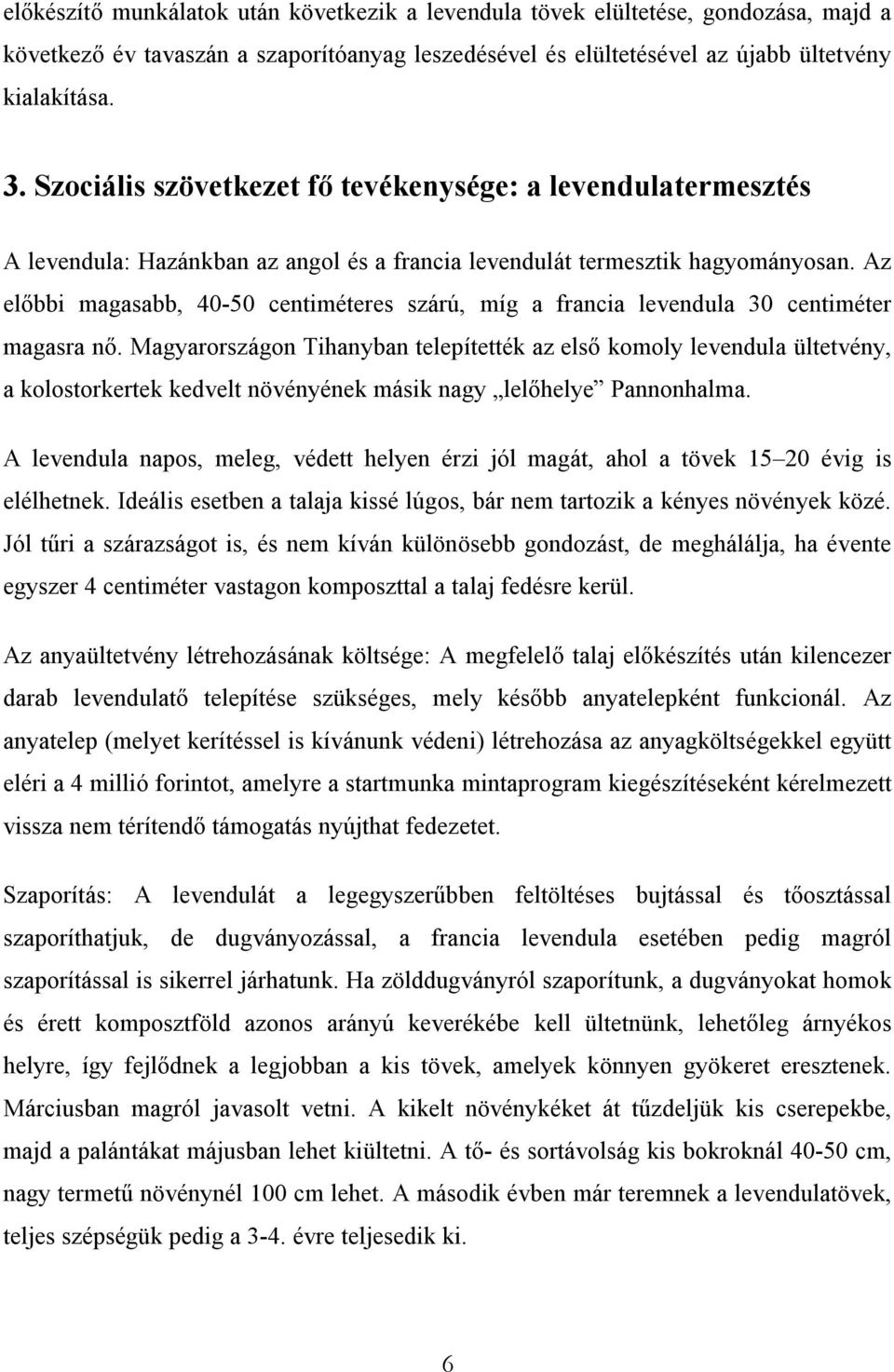 Az előbbi magasabb, 40-50 centiméteres szárú, míg a francia levendula 30 centiméter magasra nő.