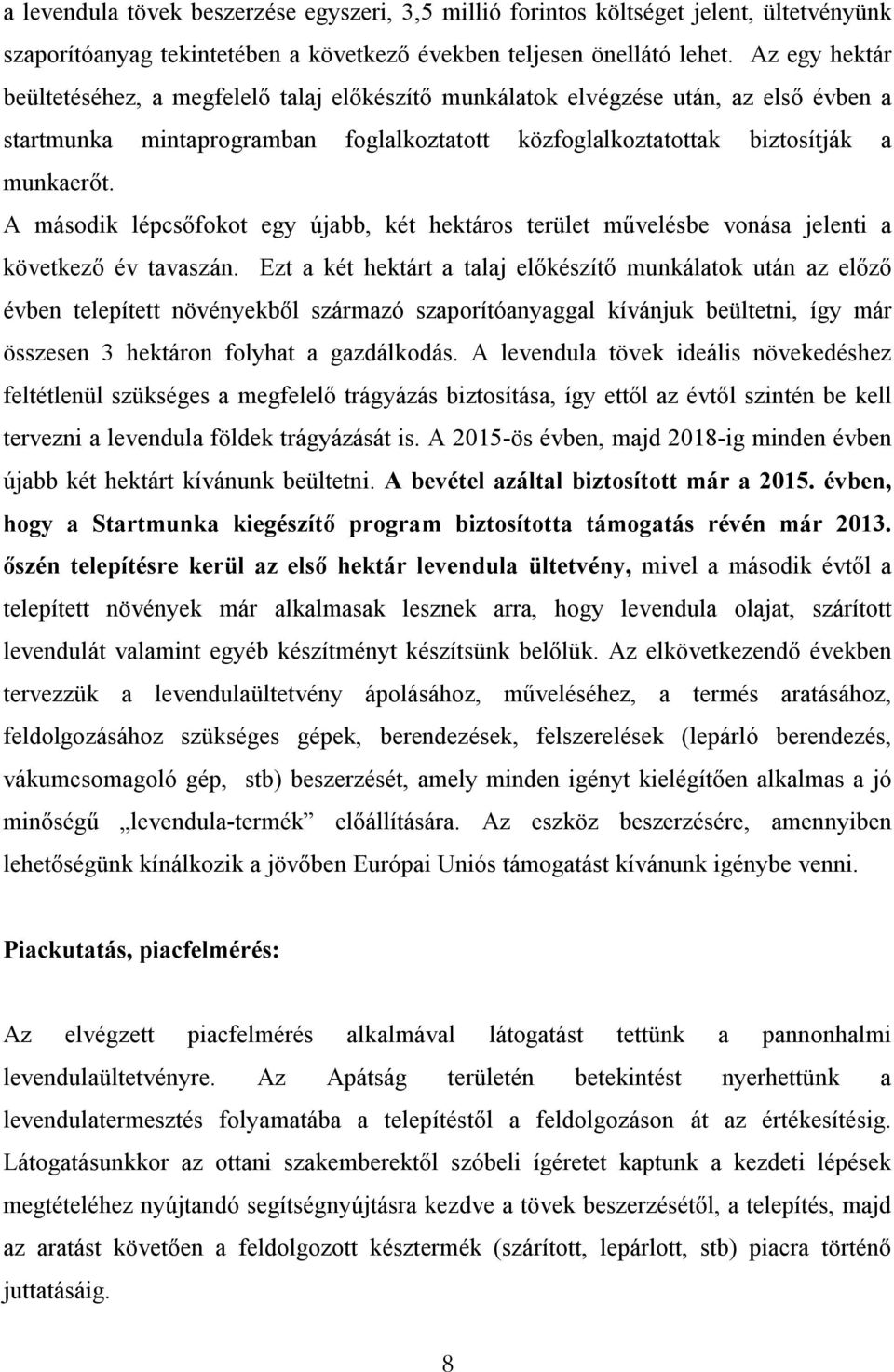 A második lépcsőfokot egy újabb, két hektáros terület művelésbe vonása jelenti a következő év tavaszán.