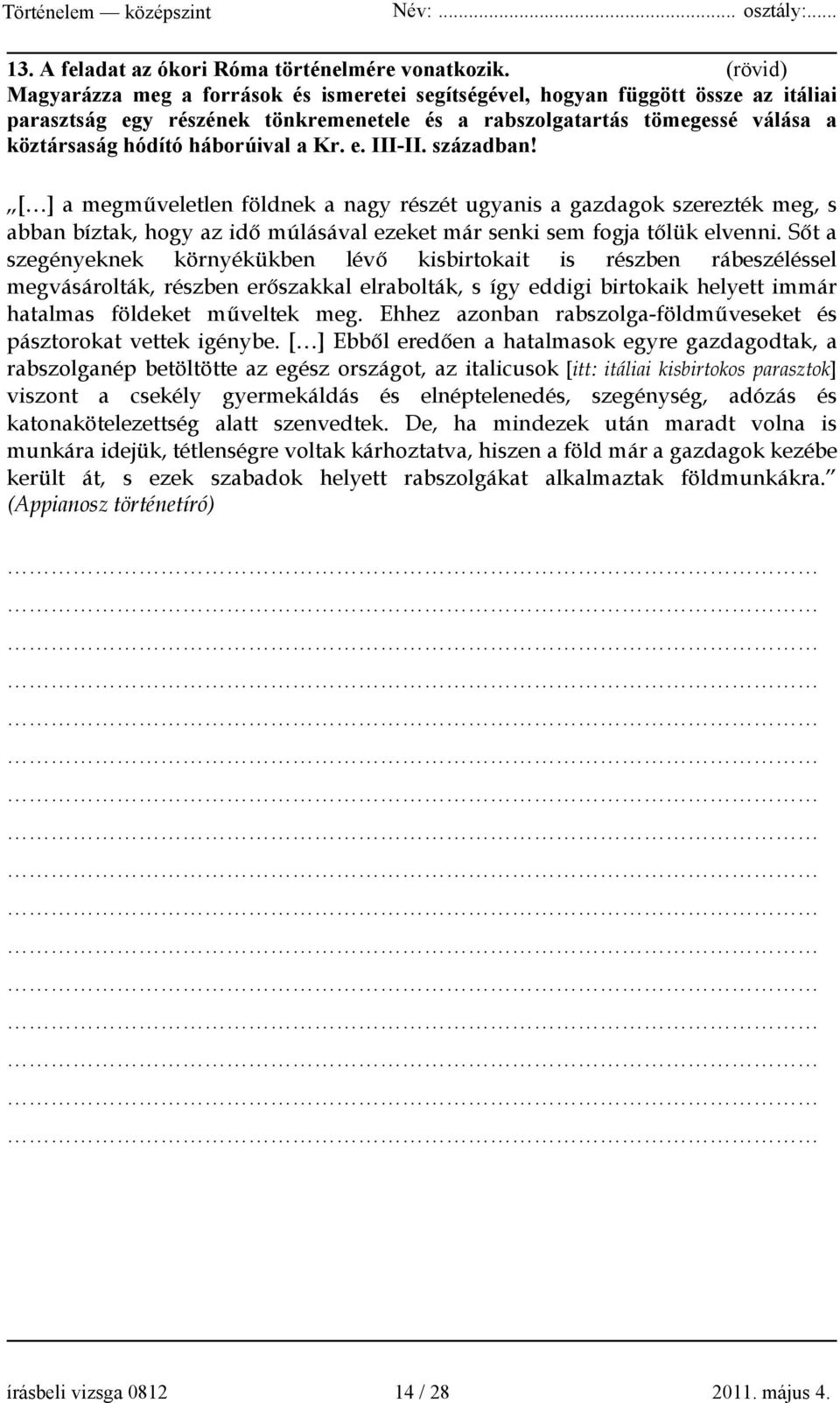 háborúival a Kr. e. III-II. században! [ ] a megműveletlen földnek a nagy részét ugyanis a gazdagok szerezték meg, s abban bíztak, hogy az idő múlásával ezeket már senki sem fogja tőlük elvenni.