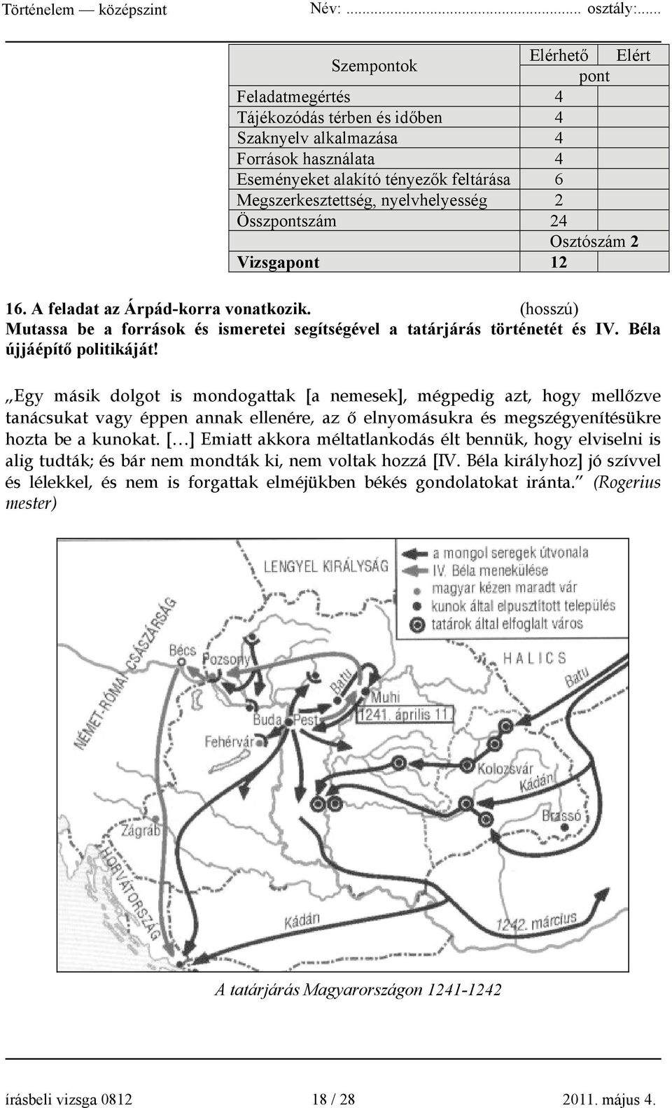 Béla újjáépítő politikáját! Egy másik dolgot is mondogattak [a nemesek], mégpedig azt, hogy mellőzve tanácsukat vagy éppen annak ellenére, az ő elnyomásukra és megszégyenítésükre hozta be a kunokat.