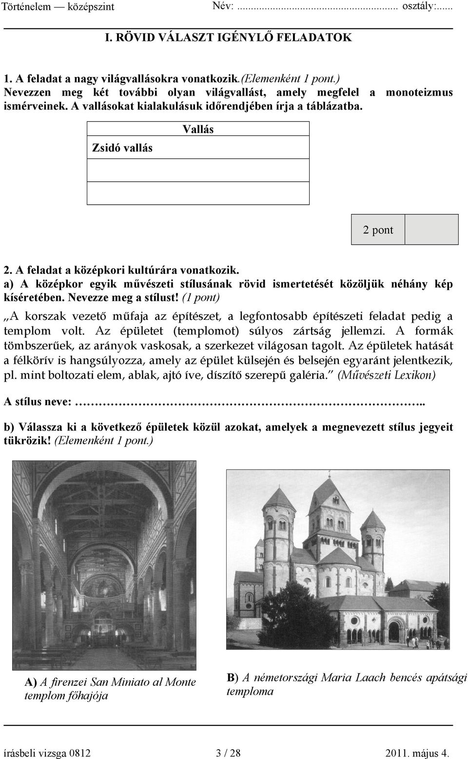 a) A középkor egyik művészeti stílusának rövid ismertetését közöljük néhány kép kíséretében. Nevezze meg a stílust!