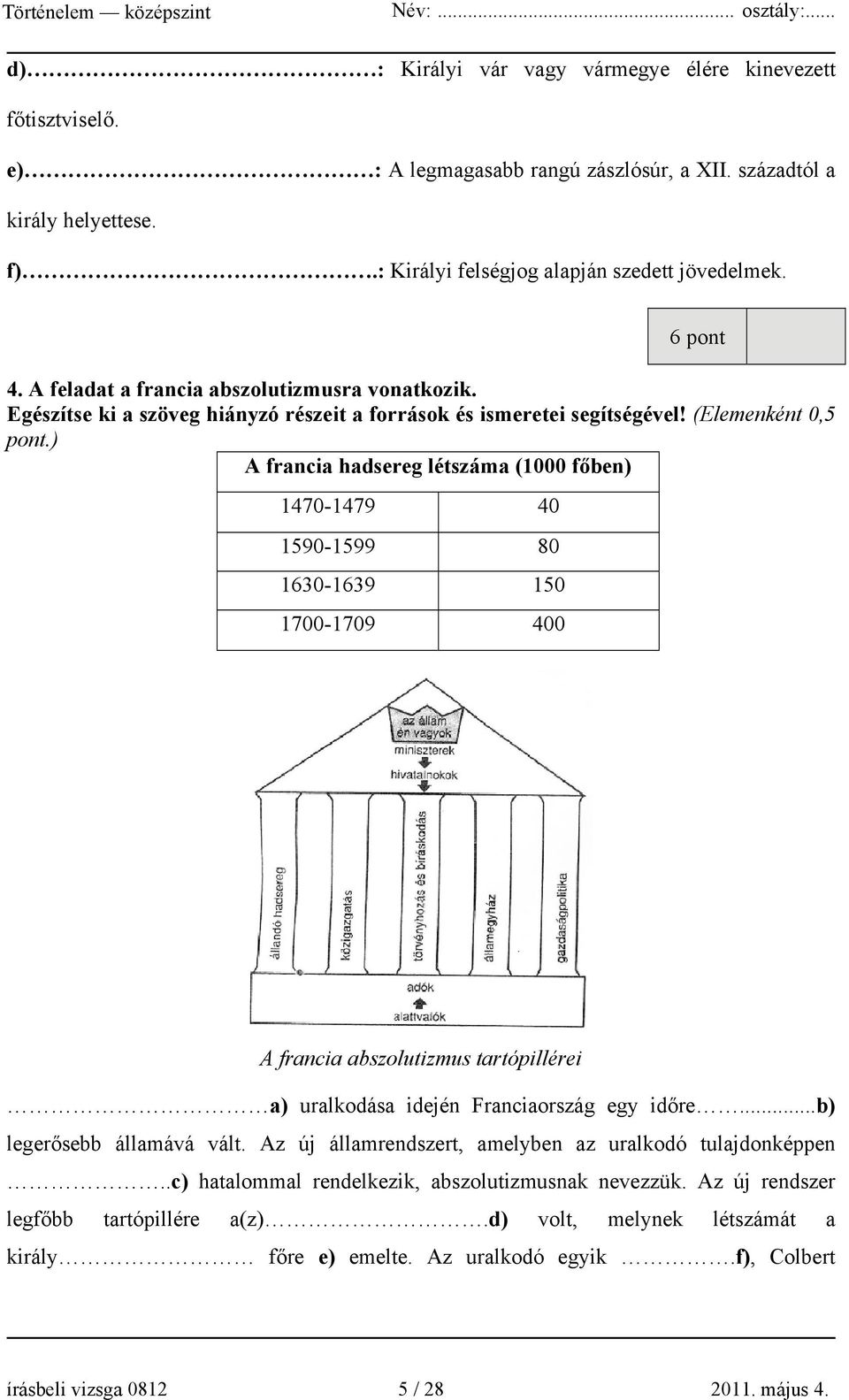 ) A francia hadsereg létszáma (1000 főben) 1470-1479 40 1590-1599 80 1630-1639 150 1700-1709 400 A francia abszolutizmus tartópillérei a) uralkodása idején Franciaország egy időre.