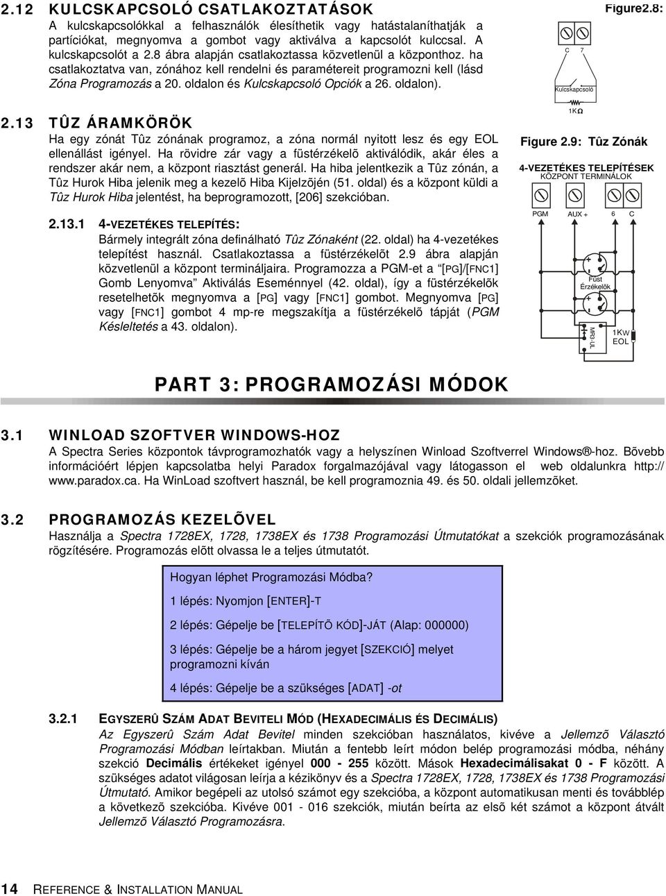 oldalon). C 7 Kulcskapcsoló Figure 2.8: 2.13 TÛZ ÁRAMKÖRÖK Ha egy zónát Tûz zónának programoz, a zóna normál nyitott lesz és egy EOL ellenállást igényel.