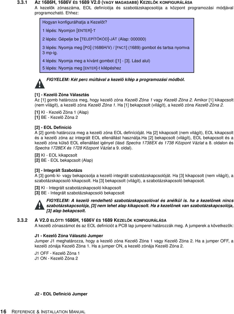 1 lépés: Nyomjon [ENTER]-T 2 lépés: Gépelje be [TELEPÍTÕKÓD]-JÁT (Alap: 000000) 3 lépés: Nyomja meg [PG] (1686H/V) / [FNC1] (1689) gombot és tartsa nyomva 3 mp-ig.