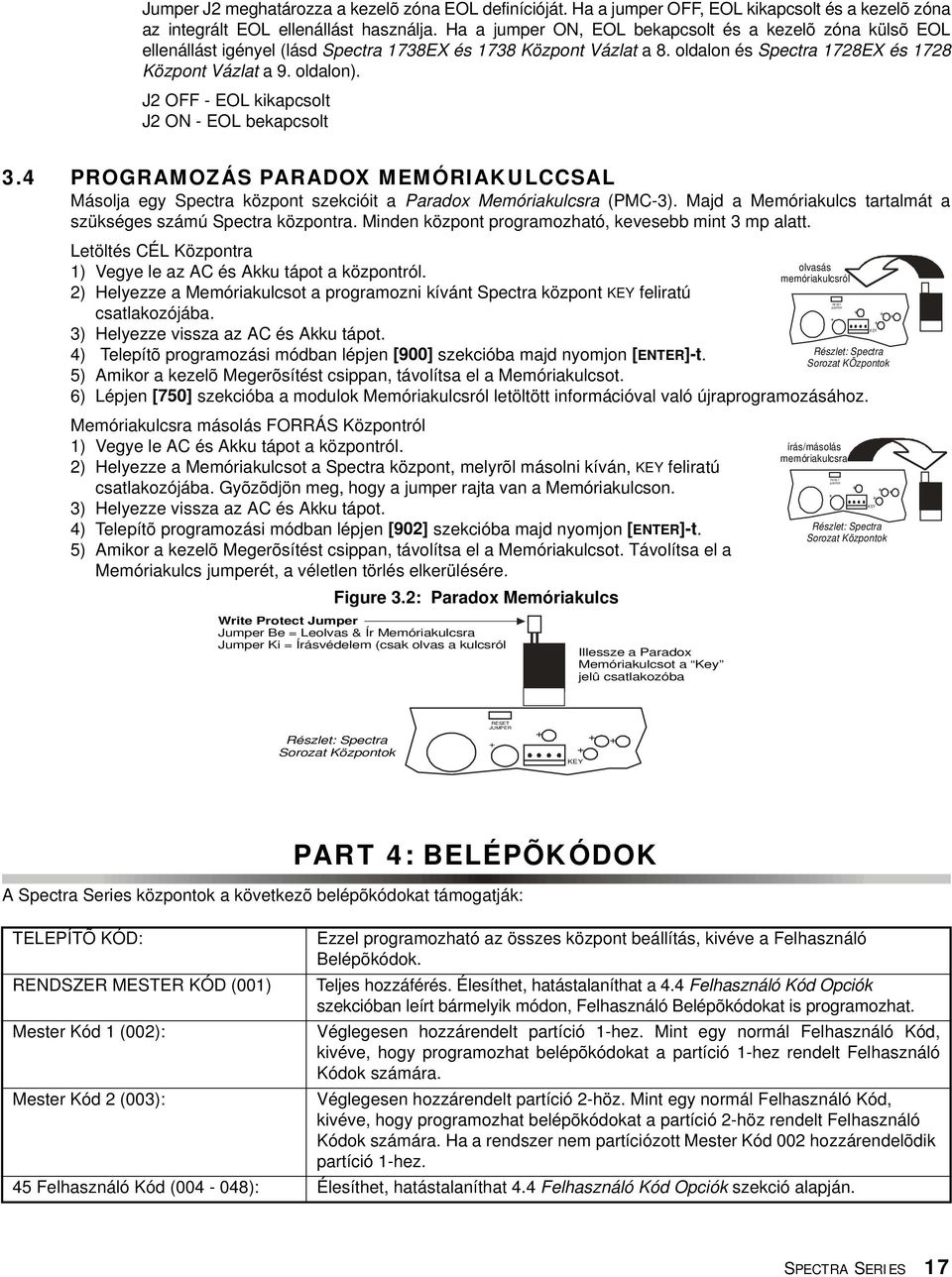 J2 OFF - EOL kikapcsolt J2 ON - EOL bekapcsolt 3.4 PROGRAMOZÁS PARADOX MEMÓRIAKULCCSAL Másolja egy Spectra központ szekcióit a Paradox Memóriakulcsra (PMC-3).