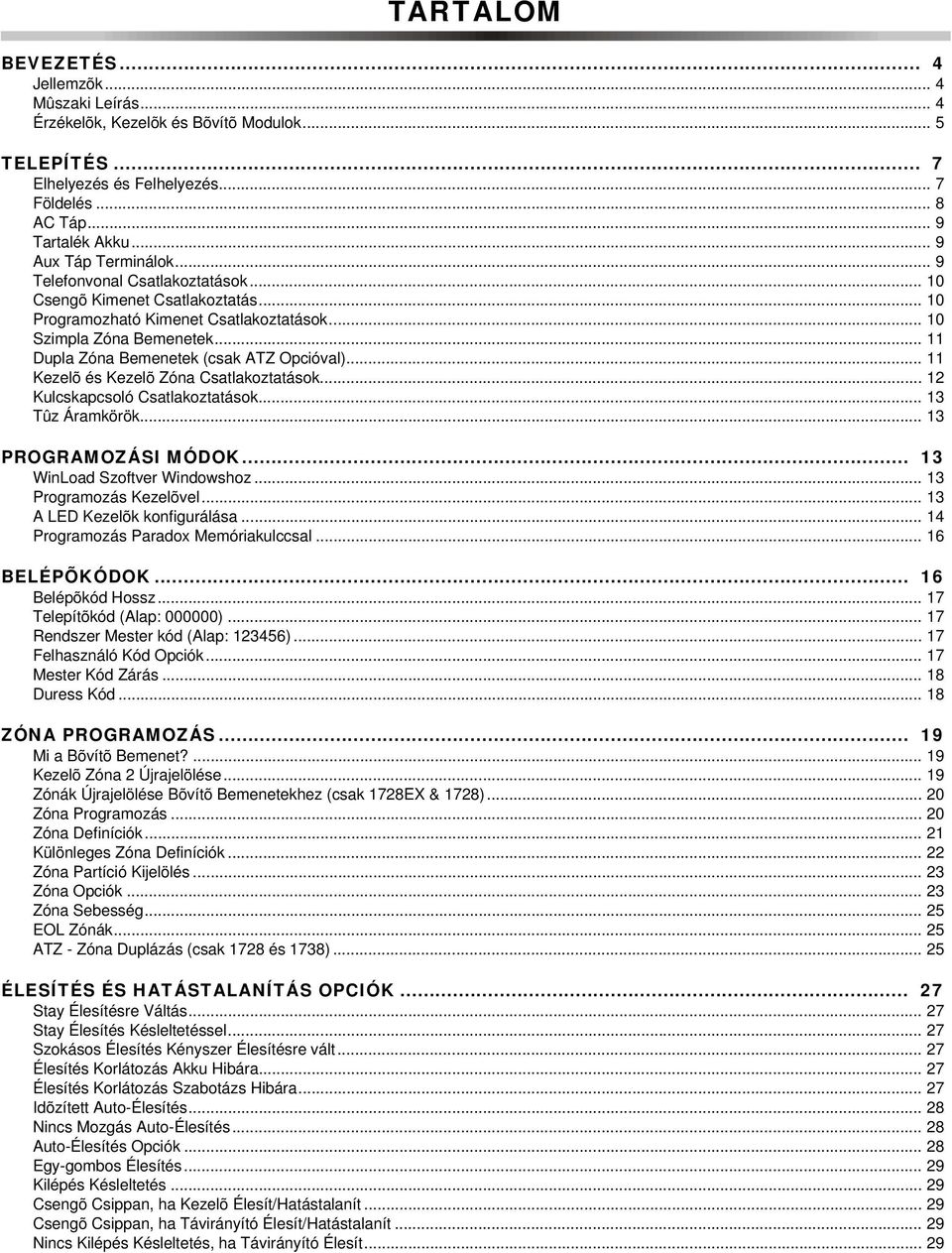 .. 11 Dupla Zóna Bemenetek (csak ATZ Opcióval)... 11 Kezelõ és Kezelõ Zóna Csatlakoztatások... 12 Kulcskapcsoló Csatlakoztatások... 13 Tûz Áramkörök... 13 PROGRAMOZÁSI MÓDOK.