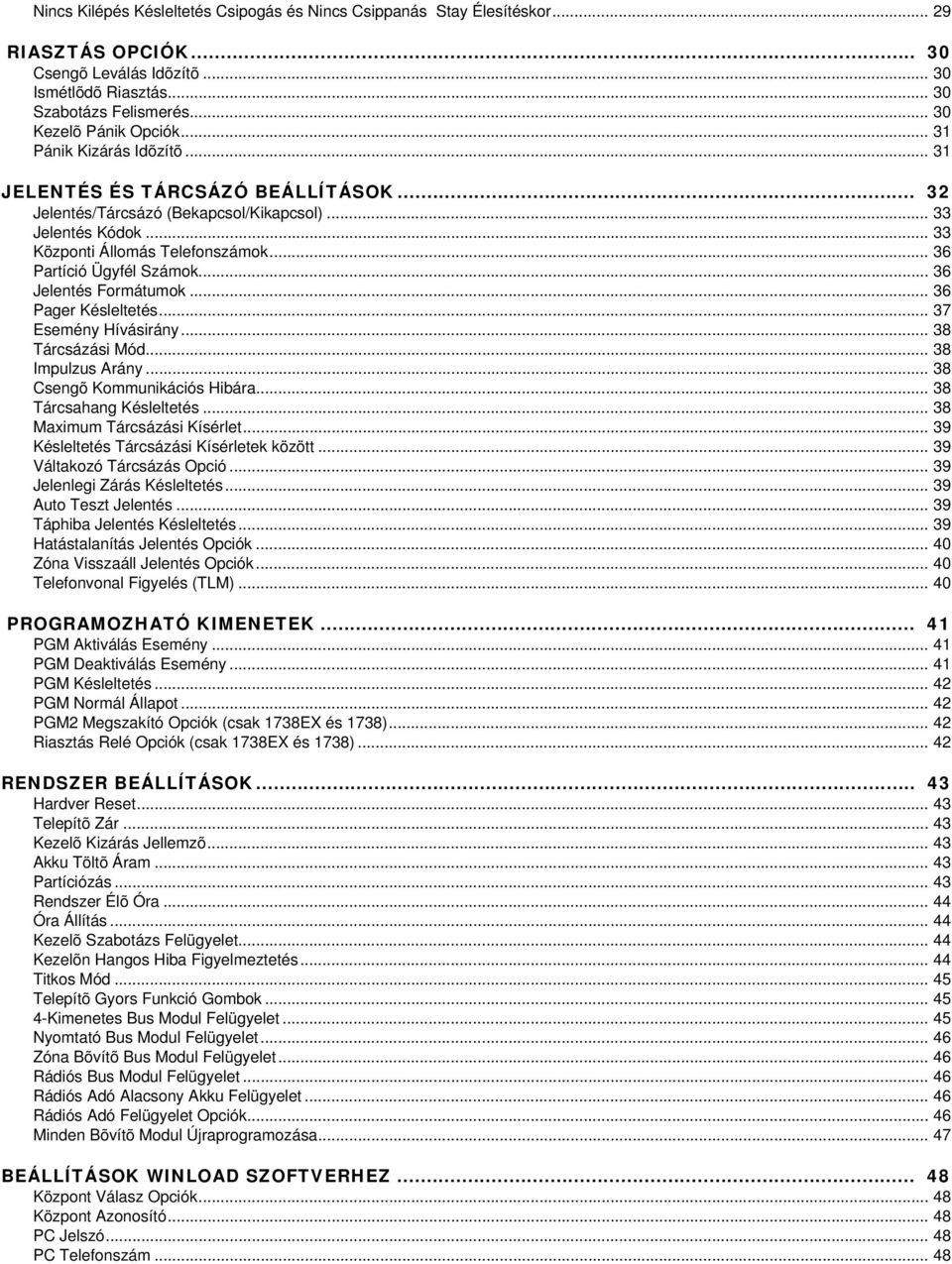 .. 36 Jelentés Formátumok... 36 Pager Késleltetés... 37 Esemény Hívásirány... 38 Tárcsázási Mód... 38 Impulzus Arány... 38 Csengõ Kommunikációs Hibára... 38 Tárcsahang Késleltetés.