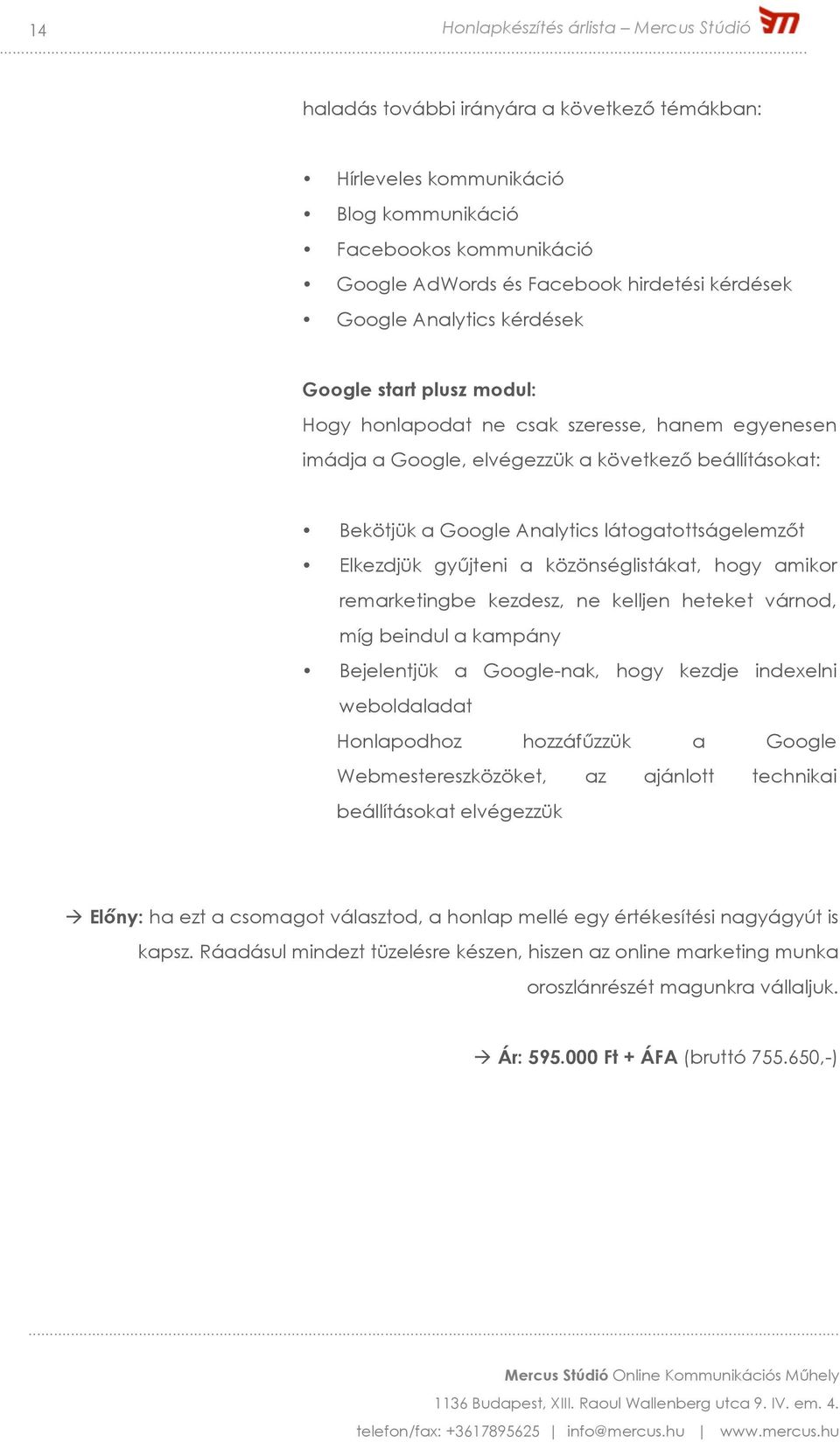 közönséglistákat, hogy amikor remarketingbe kezdesz, ne kelljen heteket várnod, míg beindul a kampány Bejelentjük a Google-nak, hogy kezdje indexelni weboldaladat Honlapodhoz hozzáfűzzük a Google