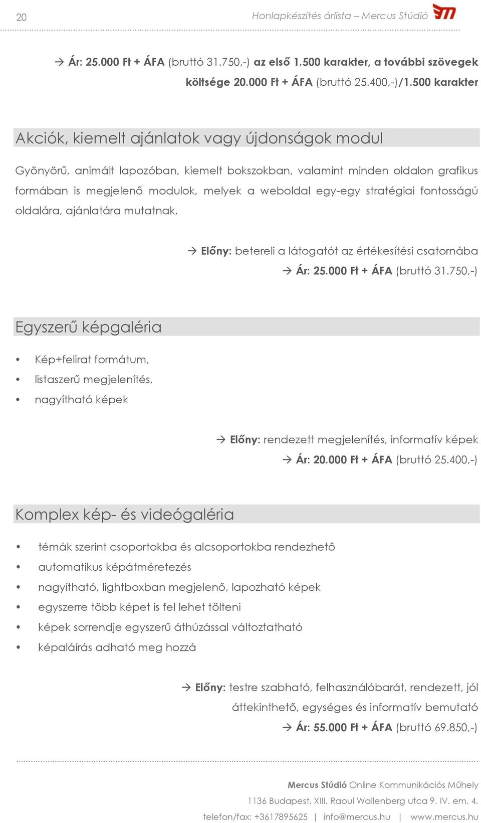 stratégiai fontosságú oldalára, ajánlatára mutatnak. à Előny: betereli a látogatót az értékesítési csatornába à Ár: 25.000 Ft + ÁFA (bruttó 31.