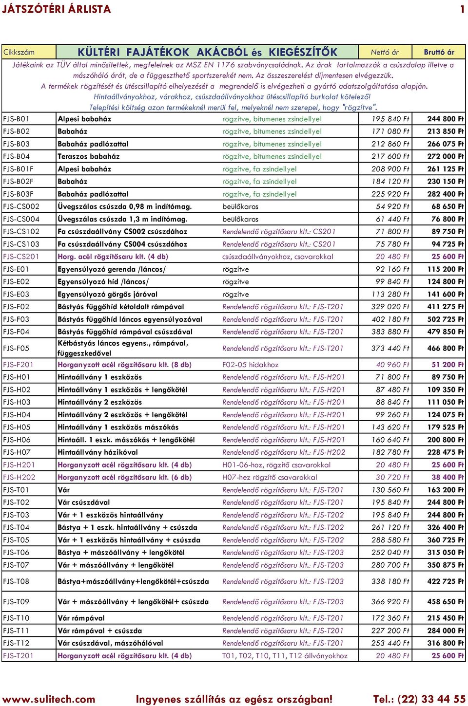 A termékek rögzítését és ütéscsillapító elhelyezését a megrendelő is elvégezheti a gyártó adatszolgáltatása alapján. Hintaállványokhoz, várakhoz, csúszdaállványokhoz ütéscsillapító burkolat kötelező!