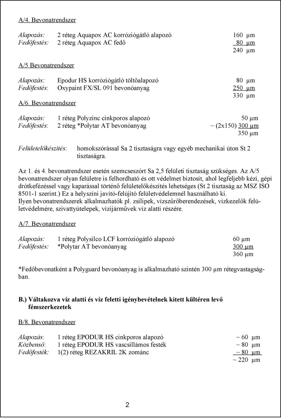 Bevonatrendszer Alapozás: 1 réteg Polyzinc cinkporos alapozó 50 µm Fedőfestés: 2 réteg *Polytar AT bevonóanyag ~ (2x150) 300 µm 350 µm Felületelőkészítés: homokszórással Sa 2 tisztaságra vagy egyéb