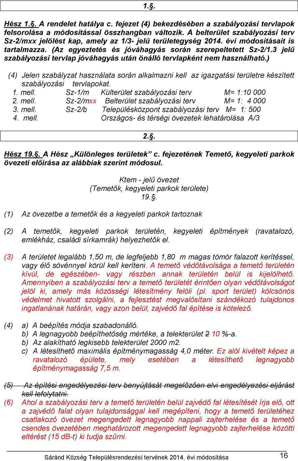 3 jelű szabályozási tervlap jóváhagyás után önálló tervlapként nem használható.) (4) Jelen szabályzat használata során alkalmazni kell az igazgatási területre készített szabályozási tervlapokat. 1.