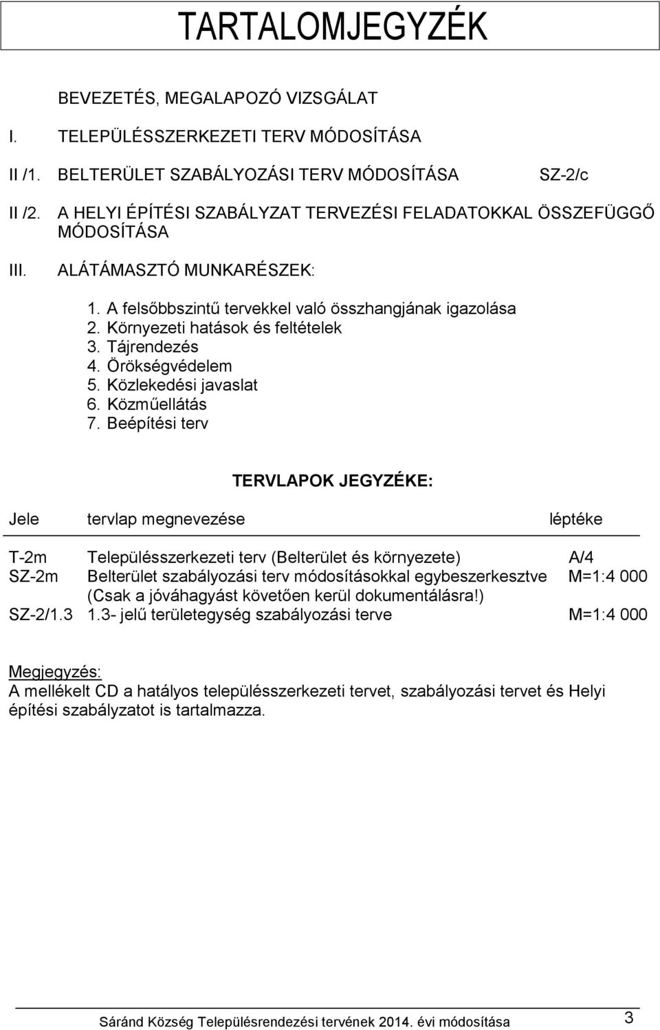 Tájrendezés 4. Örökségvédelem 5. Közlekedési javaslat 6. Közműellátás 7.