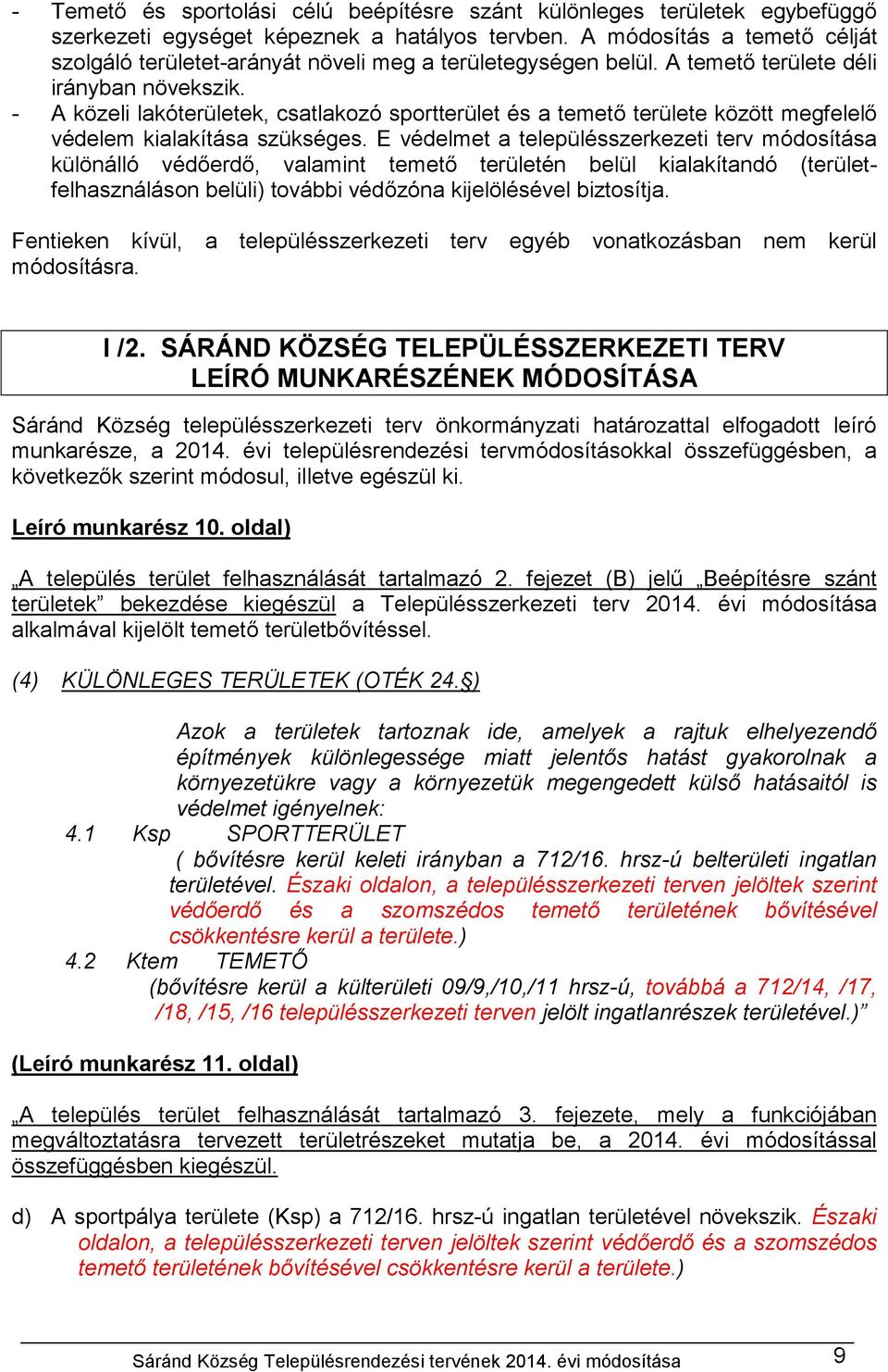 - A közeli lakóterületek, csatlakozó sportterület és a temető területe között megfelelő védelem kialakítása szükséges.