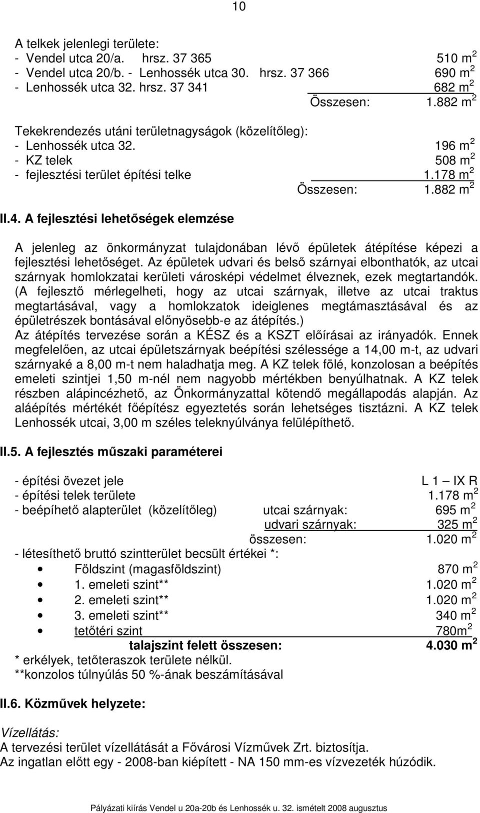 A fejlesztési lehetőségek elemzése Összesen: 1.882 m 2 A jelenleg az önkormányzat tulajdonában lévő épületek átépítése képezi a fejlesztési lehetőséget.