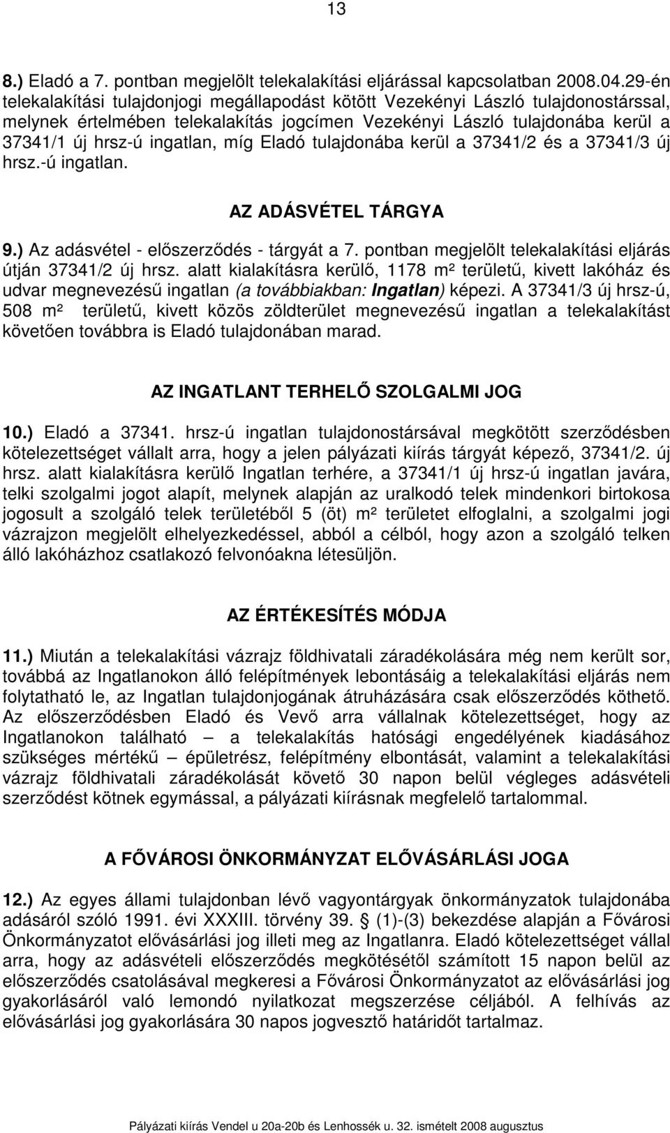 míg Eladó tulajdonába kerül a 37341/2 és a 37341/3 új hrsz.-ú ingatlan. AZ ADÁSVÉTEL TÁRGYA 9.) Az adásvétel - előszerződés - tárgyát a 7.