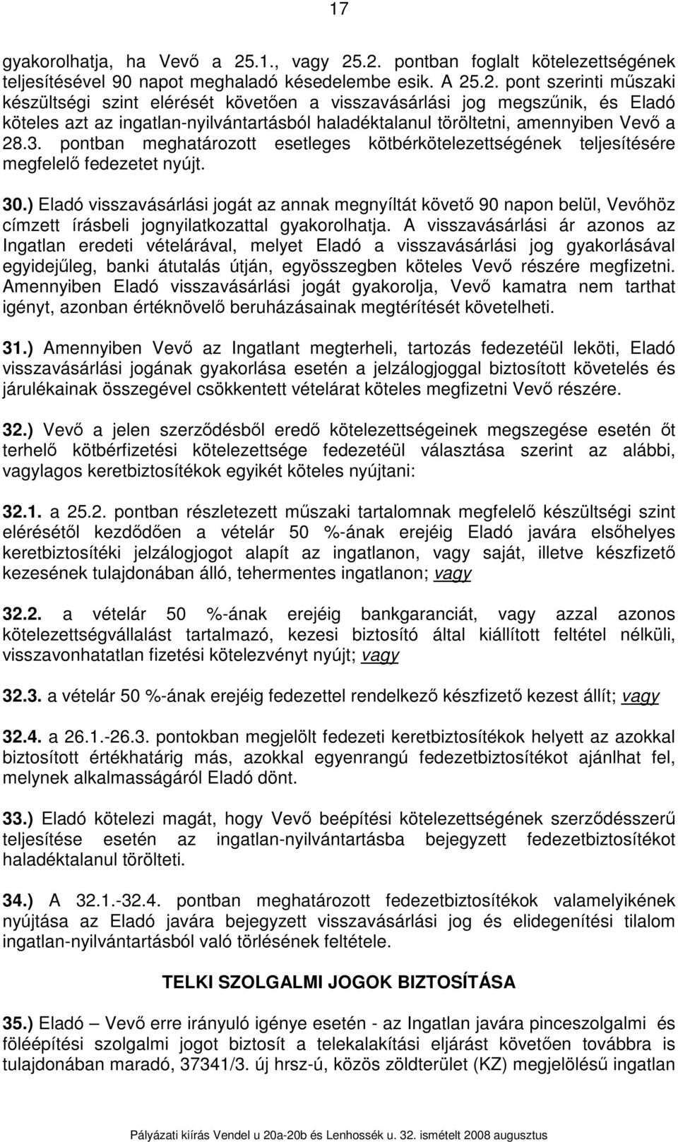 .2. pontban foglalt kötelezettségének teljesítésével 90 napot meghaladó késedelembe esik. A 25.2. pont szerinti műszaki készültségi szint elérését követően a visszavásárlási jog megszűnik, és Eladó köteles azt az ingatlan-nyilvántartásból haladéktalanul töröltetni, amennyiben Vevő a 28.