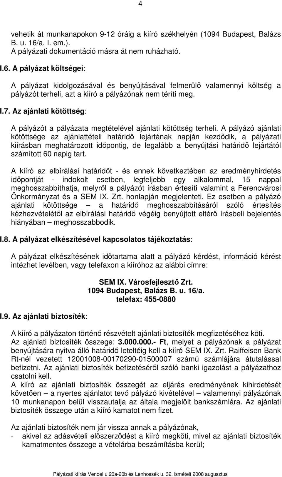 A pályázat költségei: A pályázat kidolgozásával és benyújtásával felmerülő valamennyi költség a pályázót terheli, azt a kiíró a pályázónak nem téríti meg. I.7.