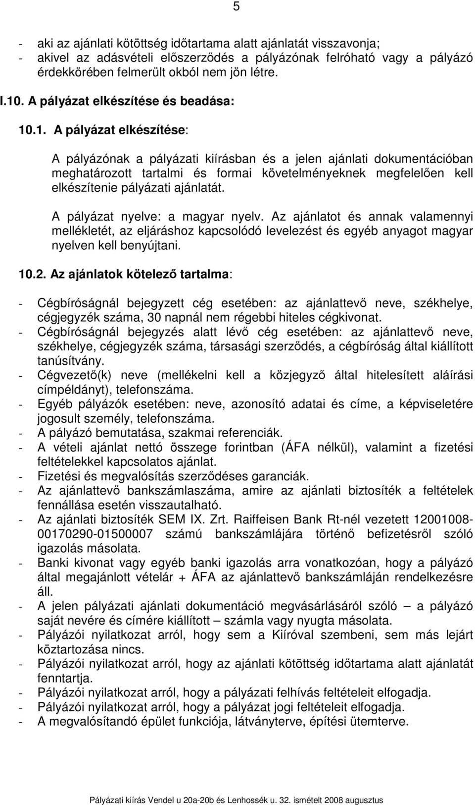 .1. A pályázat elkészítése: A pályázónak a pályázati kiírásban és a jelen ajánlati dokumentációban meghatározott tartalmi és formai követelményeknek megfelelően kell elkészítenie pályázati ajánlatát.