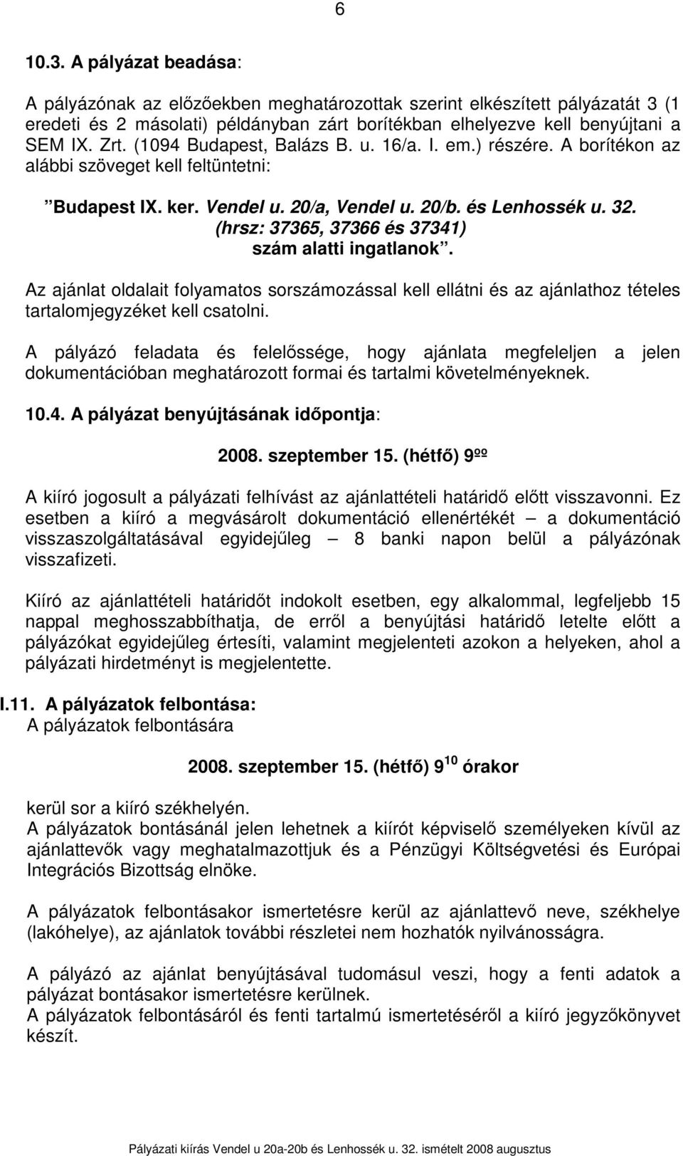 (hrsz: 37365, 37366 és 37341) szám alatti ingatlanok. Az ajánlat oldalait folyamatos sorszámozással kell ellátni és az ajánlathoz tételes tartalomjegyzéket kell csatolni.