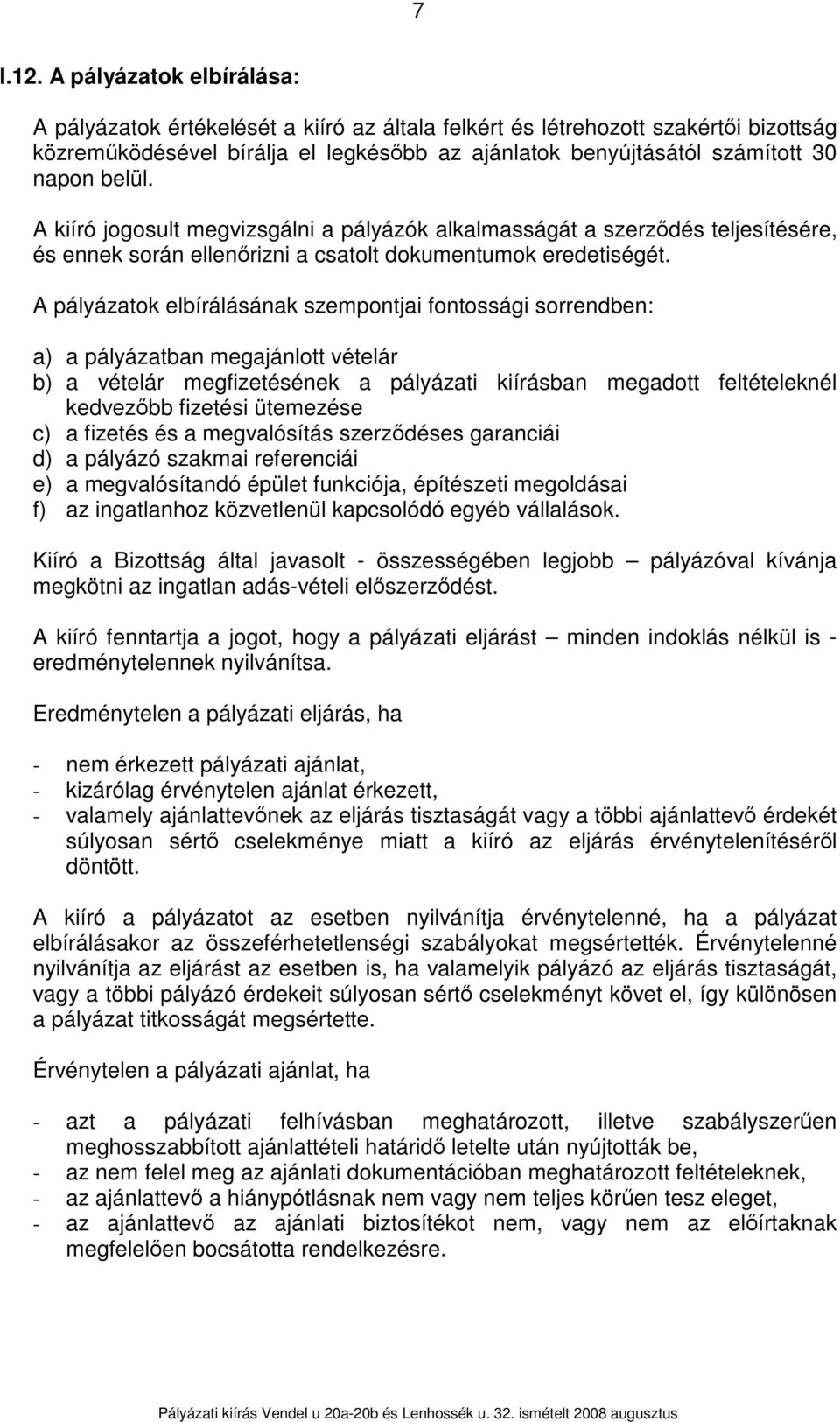 belül. A kiíró jogosult megvizsgálni a pályázók alkalmasságát a szerződés teljesítésére, és ennek során ellenőrizni a csatolt dokumentumok eredetiségét.