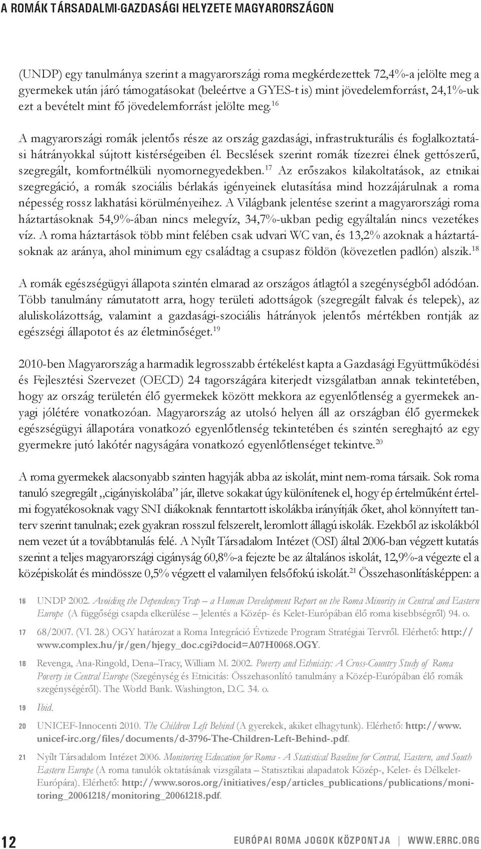 16 A magyarországi romák jelentős része az ország gazdasági, infrastrukturális és foglalkoztatási hátrányokkal sújtott kistérségeiben él.