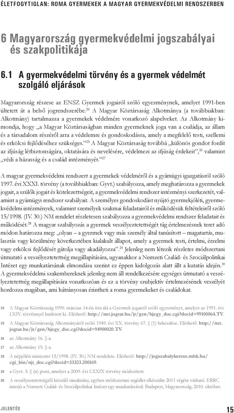 24 A Magyar Köztársaság Alkotmánya (a továbbiakban: Alkotmány) tartalmazza a gyermekek védelmére vonatkozó alapelveket.