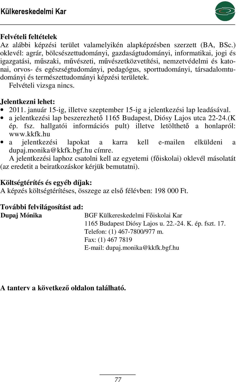 sporttudományi, társadalomtudományi és természettudományi képzési területek. Felvételi vizsga nincs. Jelentkezni lehet: 2011. január 15-ig, illetve szeptember 15-ig a jelentkezési lap leadásával.